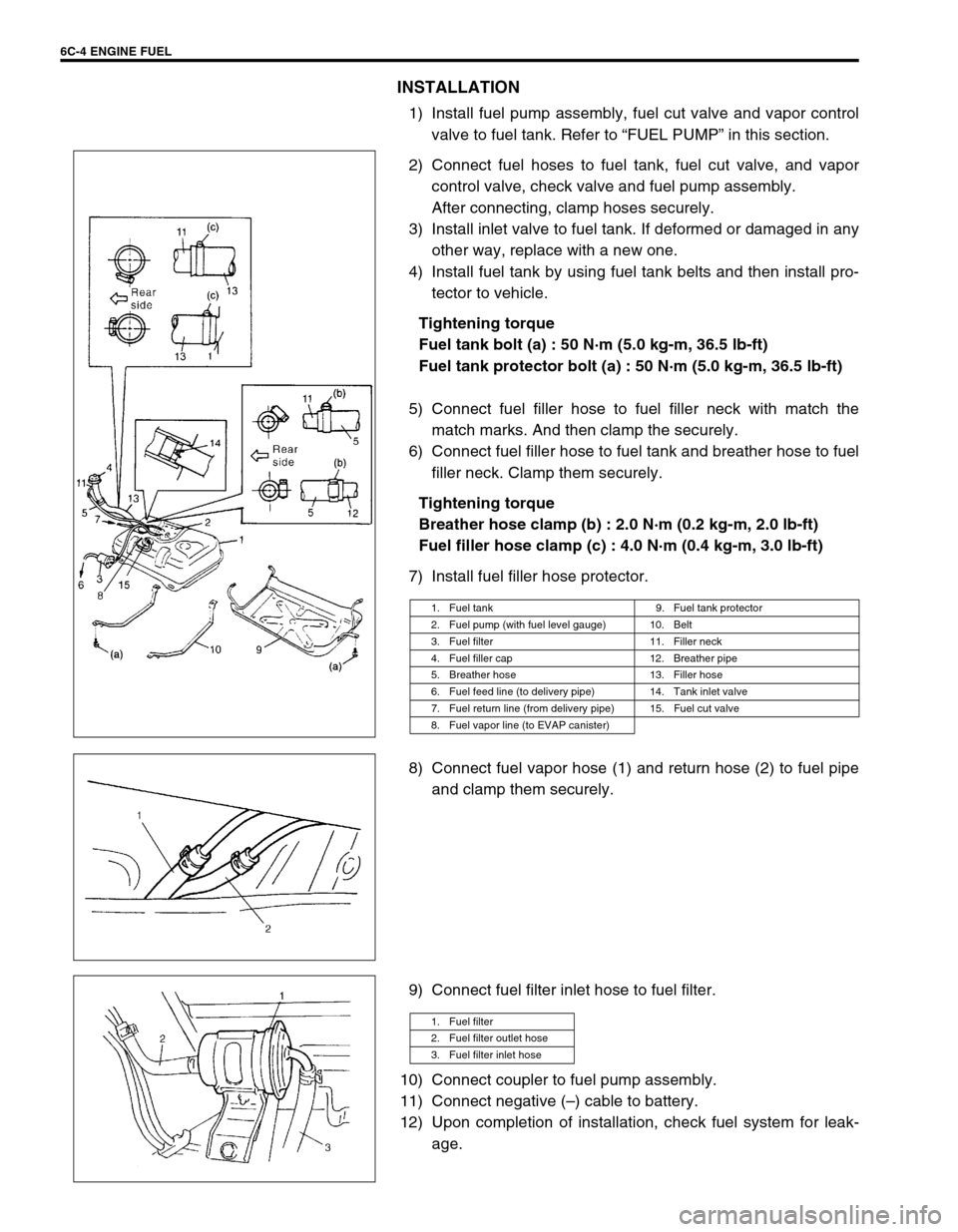SUZUKI GRAND VITARA 1999 2.G Owners Manual 6C-4 ENGINE FUEL
INSTALLATION
1) Install fuel pump assembly, fuel cut valve and vapor control
valve to fuel tank. Refer to “FUEL PUMP” in this section.
2) Connect fuel hoses to fuel tank, fuel cut SUZUKI GRAND VITARA 1999 2.G Owners Manual 6C-4 ENGINE FUEL
INSTALLATION
1) Install fuel pump assembly, fuel cut valve and vapor control
valve to fuel tank. Refer to “FUEL PUMP” in this section.
2) Connect fuel hoses to fuel tank, fuel cut