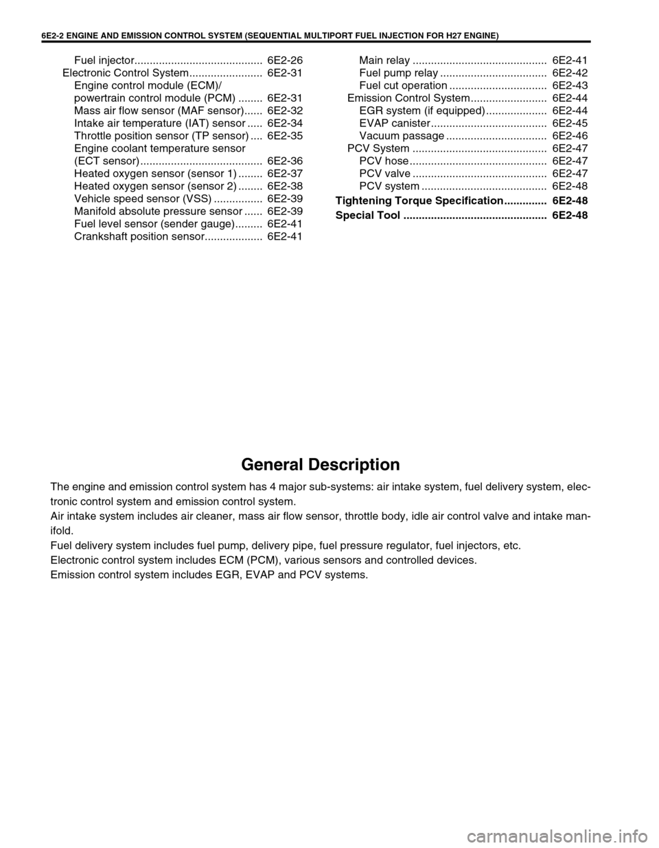 SUZUKI GRAND VITARA 1999 2.G Owners Guide 6E2-2 ENGINE AND EMISSION CONTROL SYSTEM (SEQUENTIAL MULTIPORT FUEL INJECTION FOR H27 ENGINE)
Fuel injector..........................................  6E2-26
Electronic Control System.................