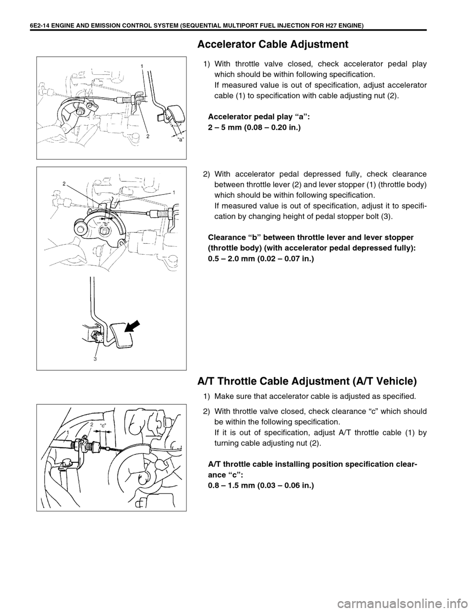 SUZUKI GRAND VITARA 1999 2.G Owners Manual 6E2-14 ENGINE AND EMISSION CONTROL SYSTEM (SEQUENTIAL MULTIPORT FUEL INJECTION FOR H27 ENGINE)
Accelerator Cable Adjustment
1) With throttle valve closed, check accelerator pedal play
which should be SUZUKI GRAND VITARA 1999 2.G Owners Manual 6E2-14 ENGINE AND EMISSION CONTROL SYSTEM (SEQUENTIAL MULTIPORT FUEL INJECTION FOR H27 ENGINE)
Accelerator Cable Adjustment
1) With throttle valve closed, check accelerator pedal play
which should be