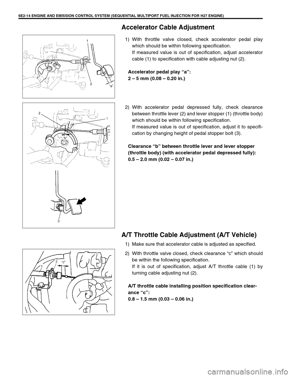SUZUKI GRAND VITARA 1999 2.G Service Manual 6E2-14 ENGINE AND EMISSION CONTROL SYSTEM (SEQUENTIAL MULTIPORT FUEL INJECTION FOR H27 ENGINE)
Accelerator Cable Adjustment
1) With throttle valve closed, check accelerator pedal play
which should be 