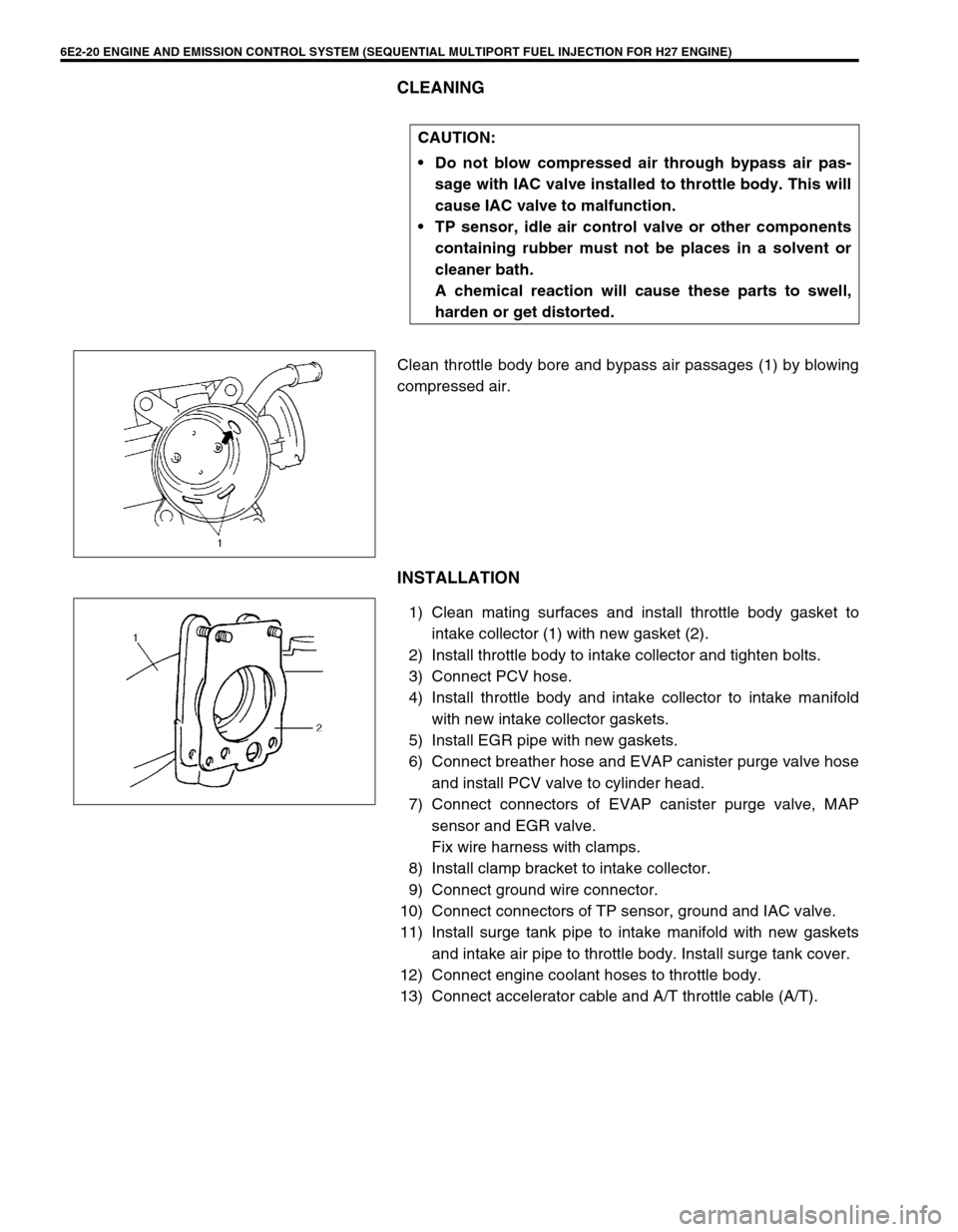 SUZUKI GRAND VITARA 1999 2.G Owners Manual 6E2-20 ENGINE AND EMISSION CONTROL SYSTEM (SEQUENTIAL MULTIPORT FUEL INJECTION FOR H27 ENGINE)
CLEANING
Clean throttle body bore and bypass air passages (1) by blowing
compressed air.
INSTALLATION
1) SUZUKI GRAND VITARA 1999 2.G Owners Manual 6E2-20 ENGINE AND EMISSION CONTROL SYSTEM (SEQUENTIAL MULTIPORT FUEL INJECTION FOR H27 ENGINE)
CLEANING
Clean throttle body bore and bypass air passages (1) by blowing
compressed air.
INSTALLATION
1)