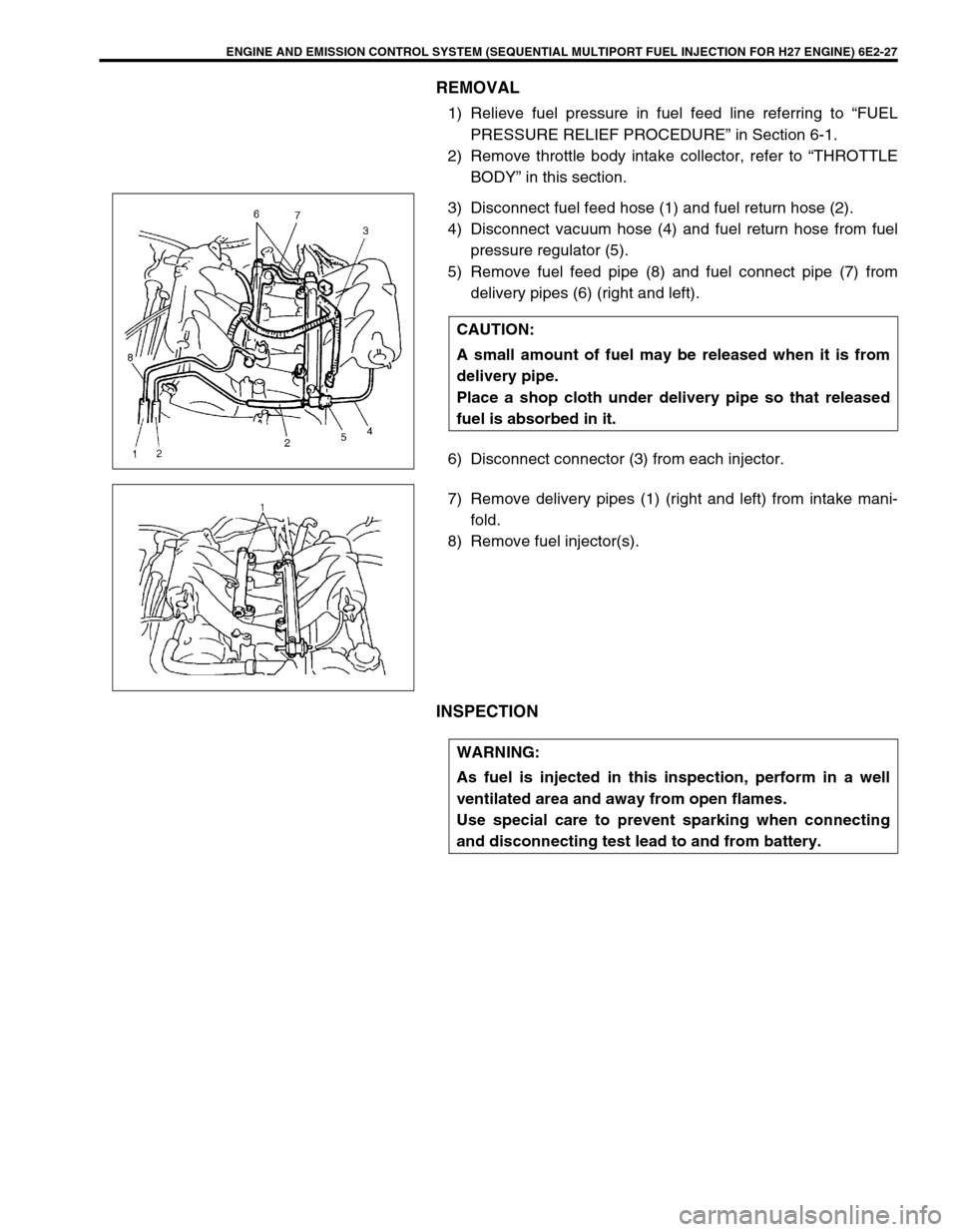 SUZUKI GRAND VITARA 1999 2.G Owners Manual ENGINE AND EMISSION CONTROL SYSTEM (SEQUENTIAL MULTIPORT FUEL INJECTION FOR H27 ENGINE) 6E2-27
REMOVAL
1) Relieve fuel pressure in fuel feed line referring to “FUEL
PRESSURE RELIEF PROCEDURE” in S SUZUKI GRAND VITARA 1999 2.G Owners Manual ENGINE AND EMISSION CONTROL SYSTEM (SEQUENTIAL MULTIPORT FUEL INJECTION FOR H27 ENGINE) 6E2-27
REMOVAL
1) Relieve fuel pressure in fuel feed line referring to “FUEL
PRESSURE RELIEF PROCEDURE” in S