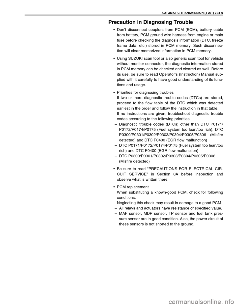 SUZUKI GRAND VITARA 1999 2.G Owners Guide AUTOMATIC TRANSMISSION (4 A/T) 7B1-9
Precaution in Diagnosing Trouble
•Don’t disconnect couplers from PCM (ECM), battery cable
from battery, PCM ground wire harness from engine or main
fuse before