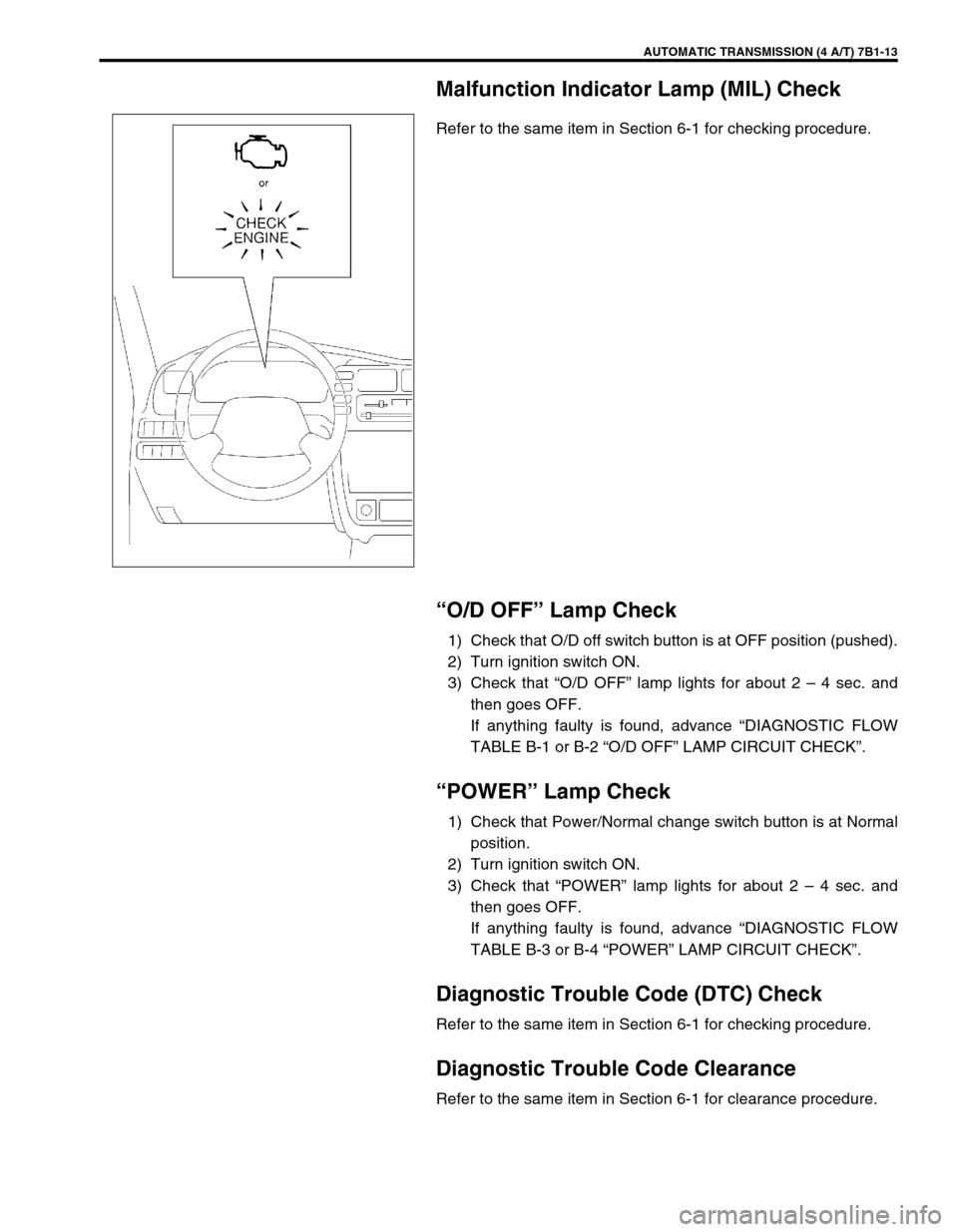 SUZUKI GRAND VITARA 1999 2.G Owners Manual AUTOMATIC TRANSMISSION (4 A/T) 7B1-13
Malfunction Indicator Lamp (MIL) Check
Refer to the same item in Section 6-1 for checking procedure.
“O/D OFF” Lamp Check
1) Check that O/D off switch button SUZUKI GRAND VITARA 1999 2.G Owners Manual AUTOMATIC TRANSMISSION (4 A/T) 7B1-13
Malfunction Indicator Lamp (MIL) Check
Refer to the same item in Section 6-1 for checking procedure.
“O/D OFF” Lamp Check
1) Check that O/D off switch button