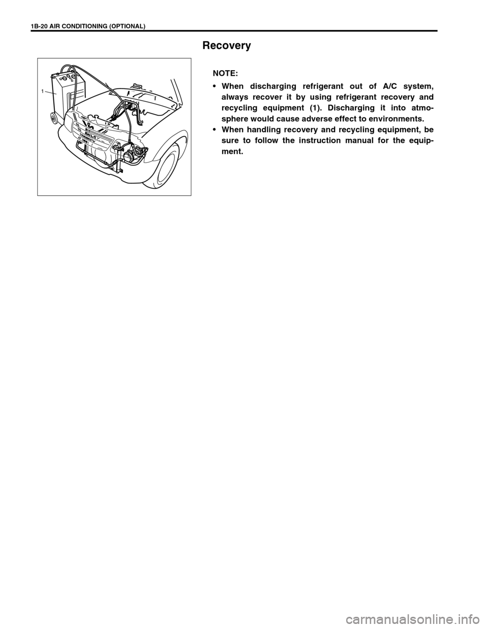 SUZUKI GRAND VITARA 1999 2.G Service Manual 1B-20 AIR CONDITIONING (OPTIONAL)
Recovery
NOTE:
When discharging refrigerant out of A/C system,
always recover it by using refrigerant recovery and
recycling equipment (1). Discharging it into atmo- SUZUKI GRAND VITARA 1999 2.G Service Manual 1B-20 AIR CONDITIONING (OPTIONAL)
Recovery
NOTE:
When discharging refrigerant out of A/C system,
always recover it by using refrigerant recovery and
recycling equipment (1). Discharging it into atmo-