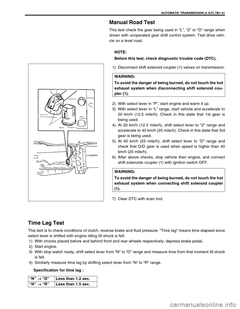 SUZUKI GRAND VITARA 1999 2.G Owners Manual AUTOMATIC TRANSMISSION (4 A/T) 7B1-41
Manual Road Test
This test check the gear being used in “L”, “2” or “D” range when
driven with unoperated gear shift control system. Test drive vehi-
SUZUKI GRAND VITARA 1999 2.G Owners Manual AUTOMATIC TRANSMISSION (4 A/T) 7B1-41
Manual Road Test
This test check the gear being used in “L”, “2” or “D” range when
driven with unoperated gear shift control system. Test drive vehi-