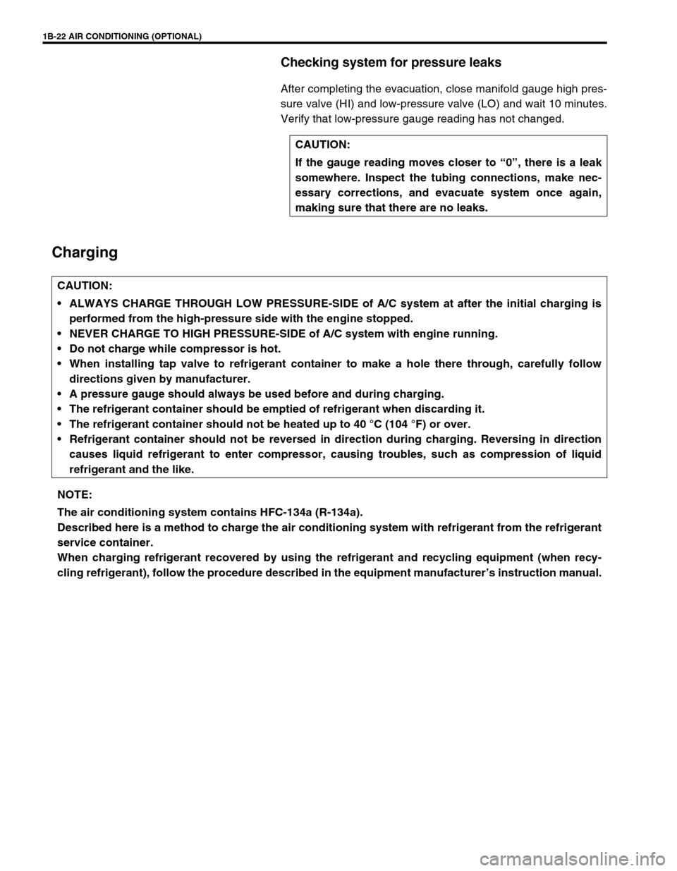 SUZUKI GRAND VITARA 1999 2.G Service Manual 1B-22 AIR CONDITIONING (OPTIONAL)
Checking system for pressure leaks
After completing the evacuation, close manifold gauge high pres-
sure valve (HI) and low-pressure valve (LO) and wait 10 minutes.
V SUZUKI GRAND VITARA 1999 2.G Service Manual 1B-22 AIR CONDITIONING (OPTIONAL)
Checking system for pressure leaks
After completing the evacuation, close manifold gauge high pres-
sure valve (HI) and low-pressure valve (LO) and wait 10 minutes.
V