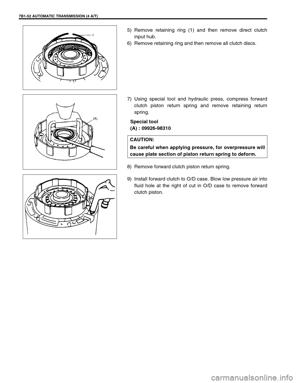 SUZUKI GRAND VITARA 1999 2.G Owners Manual 7B1-52 AUTOMATIC TRANSMISSION (4 A/T)
5) Remove retaining ring (1) and then remove direct clutch
input hub.
6) Remove retaining ring and then remove all clutch discs.
7) Using special tool and hydraul SUZUKI GRAND VITARA 1999 2.G Owners Manual 7B1-52 AUTOMATIC TRANSMISSION (4 A/T)
5) Remove retaining ring (1) and then remove direct clutch
input hub.
6) Remove retaining ring and then remove all clutch discs.
7) Using special tool and hydraul
