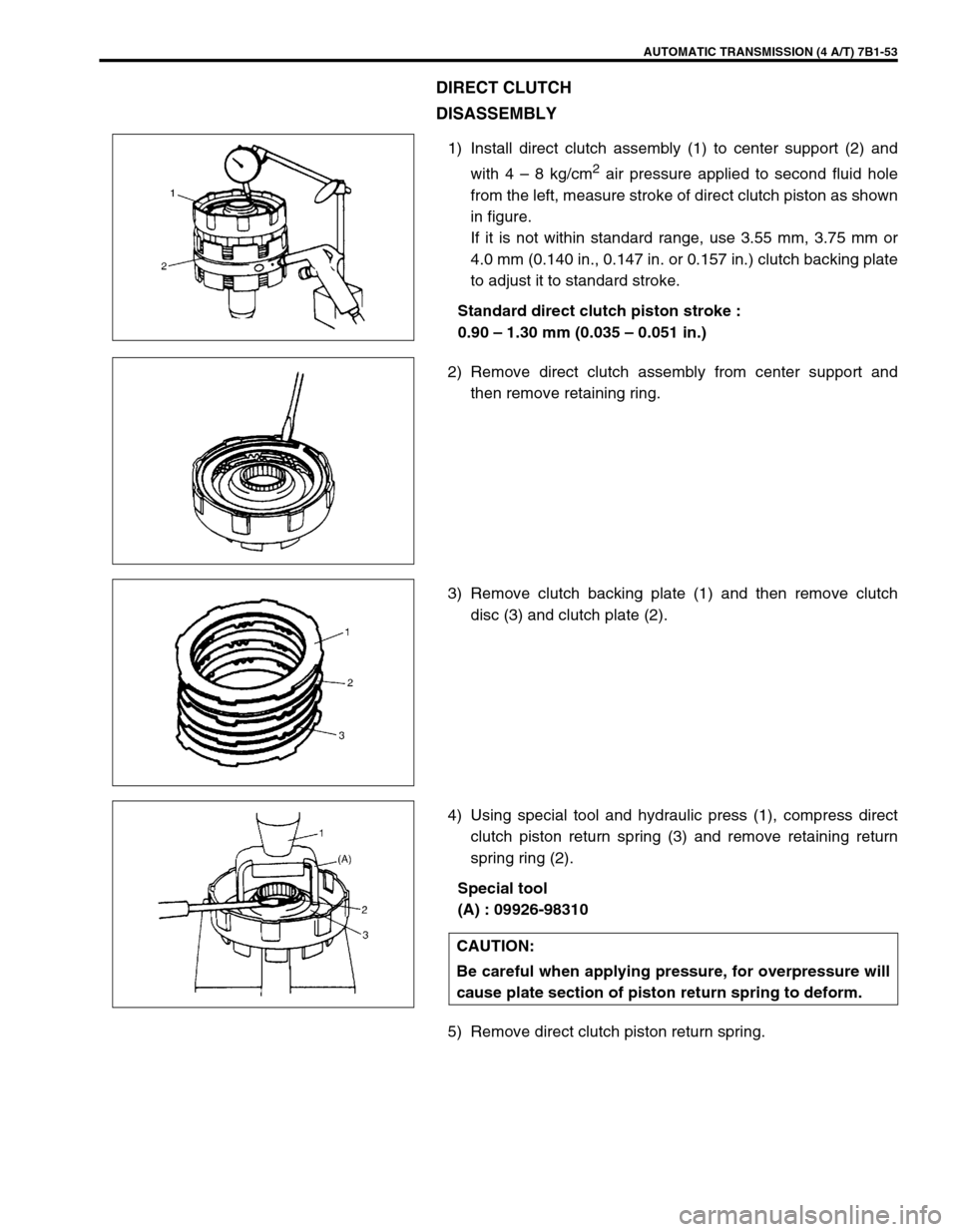 SUZUKI GRAND VITARA 1999 2.G Owners Manual AUTOMATIC TRANSMISSION (4 A/T) 7B1-53
DIRECT CLUTCH
DISASSEMBLY
1) Install direct clutch assembly (1) to center support (2) and
with 4 – 8 kg/cm
2 air pressure applied to second fluid hole
from the SUZUKI GRAND VITARA 1999 2.G Owners Manual AUTOMATIC TRANSMISSION (4 A/T) 7B1-53
DIRECT CLUTCH
DISASSEMBLY
1) Install direct clutch assembly (1) to center support (2) and
with 4 – 8 kg/cm
2 air pressure applied to second fluid hole
from the
