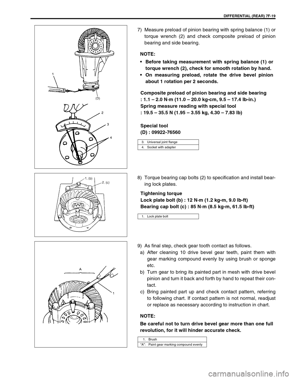SUZUKI GRAND VITARA 1999 2.G Owners Manual DIFFERENTIAL (REAR) 7F-19
7) Measure preload of pinion bearing with spring balance (1) or
torque wrench (2) and check composite preload of pinion
bearing and side bearing.
Composite preload of pinion SUZUKI GRAND VITARA 1999 2.G Owners Manual DIFFERENTIAL (REAR) 7F-19
7) Measure preload of pinion bearing with spring balance (1) or
torque wrench (2) and check composite preload of pinion
bearing and side bearing.
Composite preload of pinion