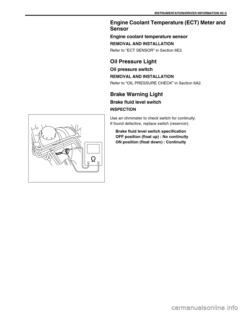 SUZUKI GRAND VITARA 1999 2.G Owners Manual INSTRUMENTATION/DRIVER INFORMATION 8C-5
Engine Coolant Temperature (ECT) Meter and
Sensor
Engine coolant temperature sensor
REMOVAL AND INSTALLATION
Refer to “ECT SENSOR” in Section 6E2.
Oil Pres SUZUKI GRAND VITARA 1999 2.G Owners Manual INSTRUMENTATION/DRIVER INFORMATION 8C-5
Engine Coolant Temperature (ECT) Meter and
Sensor
Engine coolant temperature sensor
REMOVAL AND INSTALLATION
Refer to “ECT SENSOR” in Section 6E2.
Oil Pres