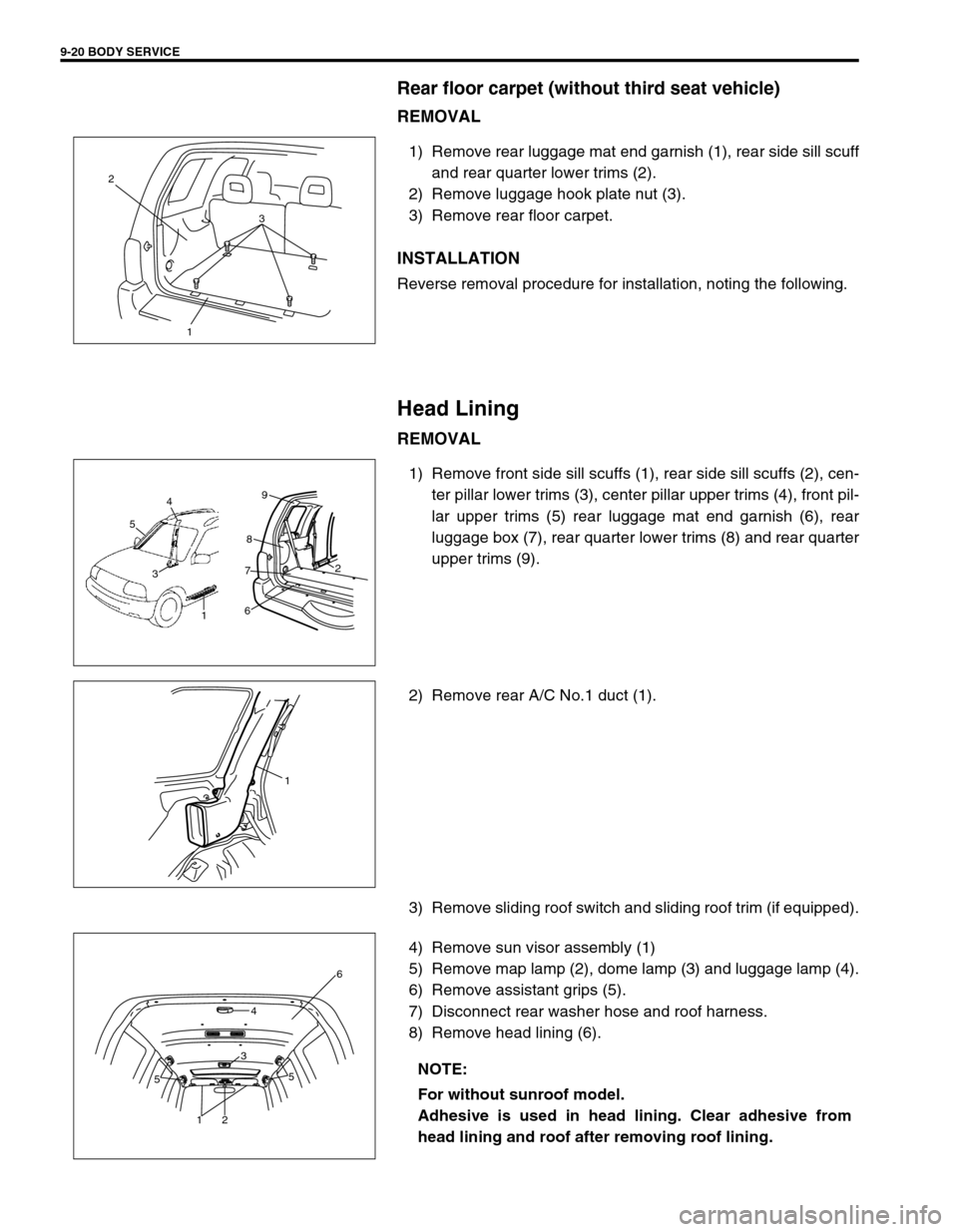 SUZUKI GRAND VITARA 1999 2.G Owners Manual 9-20 BODY SERVICE
Rear floor carpet (without third seat vehicle)
REMOVAL
1) Remove rear luggage mat end garnish (1), rear side sill scuff
and rear quarter lower trims (2).
2) Remove luggage hook plate SUZUKI GRAND VITARA 1999 2.G Owners Manual 9-20 BODY SERVICE
Rear floor carpet (without third seat vehicle)
REMOVAL
1) Remove rear luggage mat end garnish (1), rear side sill scuff
and rear quarter lower trims (2).
2) Remove luggage hook plate