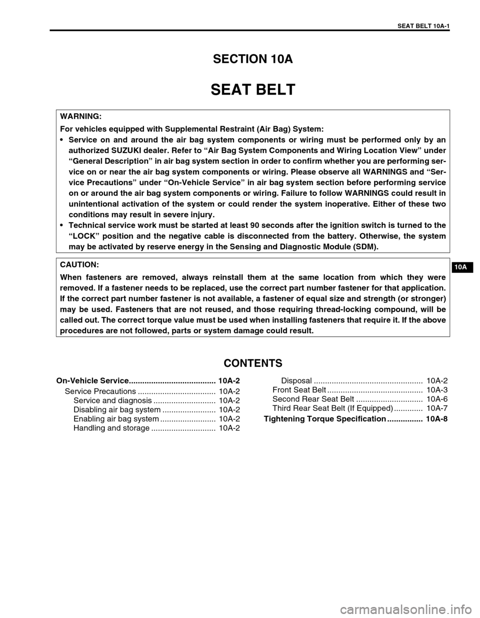 SUZUKI GRAND VITARA 1999 2.G Owners Manual SEAT BELT 10A-1
10A
SECTION 10A
SEAT BELT
CONTENTS
On-Vehicle Service....................................... 10A-2
Service Precautions ................................... 10A-2
Service and diagnosis SUZUKI GRAND VITARA 1999 2.G Owners Manual SEAT BELT 10A-1
10A
SECTION 10A
SEAT BELT
CONTENTS
On-Vehicle Service....................................... 10A-2
Service Precautions ................................... 10A-2
Service and diagnosis