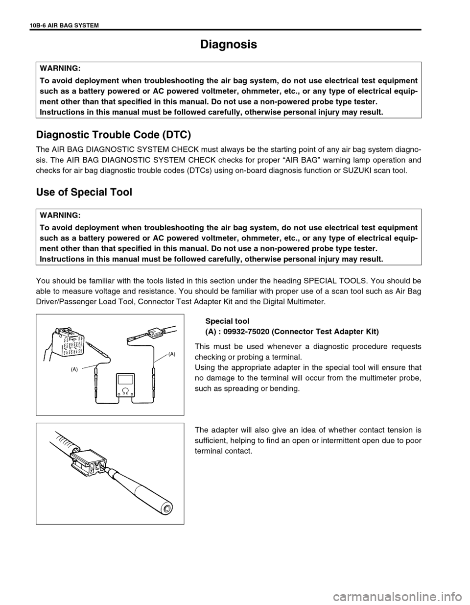 SUZUKI GRAND VITARA 1999 2.G Owners Manual 10B-6 AIR BAG SYSTEM
Diagnosis
Diagnostic Trouble Code (DTC)
The AIR BAG DIAGNOSTIC SYSTEM CHECK must always be the starting point of any air bag system diagno-
sis. The AIR BAG DIAGNOSTIC SYSTEM CHEC SUZUKI GRAND VITARA 1999 2.G Owners Manual 10B-6 AIR BAG SYSTEM
Diagnosis
Diagnostic Trouble Code (DTC)
The AIR BAG DIAGNOSTIC SYSTEM CHECK must always be the starting point of any air bag system diagno-
sis. The AIR BAG DIAGNOSTIC SYSTEM CHEC
