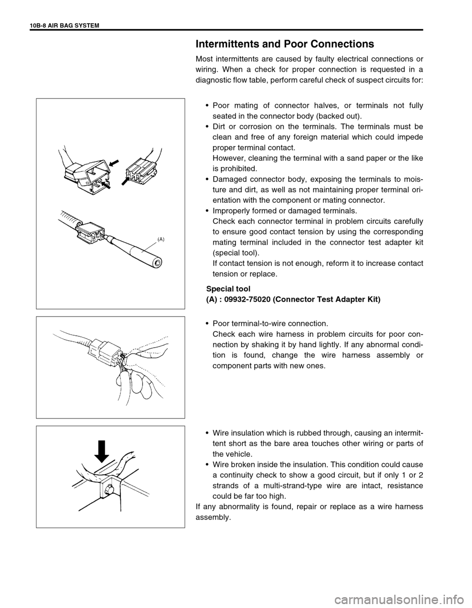 SUZUKI GRAND VITARA 1999 2.G Owners Manual 10B-8 AIR BAG SYSTEM
Intermittents and Poor Connections
Most intermittents are caused by faulty electrical connections or
wiring. When a check for proper connection is requested in a
diagnostic flow t SUZUKI GRAND VITARA 1999 2.G Owners Manual 10B-8 AIR BAG SYSTEM
Intermittents and Poor Connections
Most intermittents are caused by faulty electrical connections or
wiring. When a check for proper connection is requested in a
diagnostic flow t