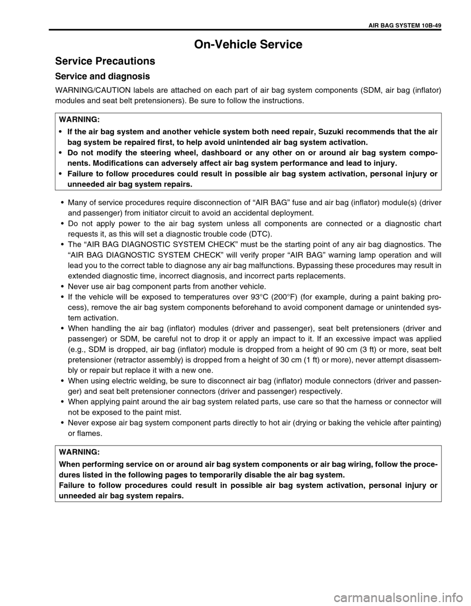 SUZUKI GRAND VITARA 1999 2.G Owners Manual AIR BAG SYSTEM 10B-49
On-Vehicle Service
Service Precautions
Service and diagnosis
WARNING/CAUTION labels are attached on each part of air bag system components (SDM, air bag (inflator)
modules and se SUZUKI GRAND VITARA 1999 2.G Owners Manual AIR BAG SYSTEM 10B-49
On-Vehicle Service
Service Precautions
Service and diagnosis
WARNING/CAUTION labels are attached on each part of air bag system components (SDM, air bag (inflator)
modules and se