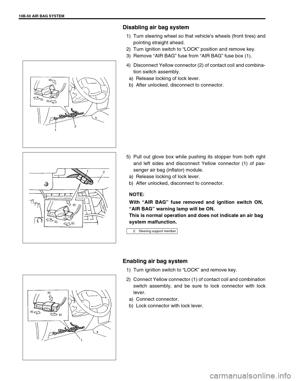 SUZUKI GRAND VITARA 1999 2.G Owners Manual 10B-50 AIR BAG SYSTEM
Disabling air bag system
1) Turn steering wheel so that vehicles wheels (front tires) and
pointing straight ahead.
2) Turn ignition switch to “LOCK” position and remove key. SUZUKI GRAND VITARA 1999 2.G Owners Manual 10B-50 AIR BAG SYSTEM
Disabling air bag system
1) Turn steering wheel so that vehicles wheels (front tires) and
pointing straight ahead.
2) Turn ignition switch to “LOCK” position and remove key.