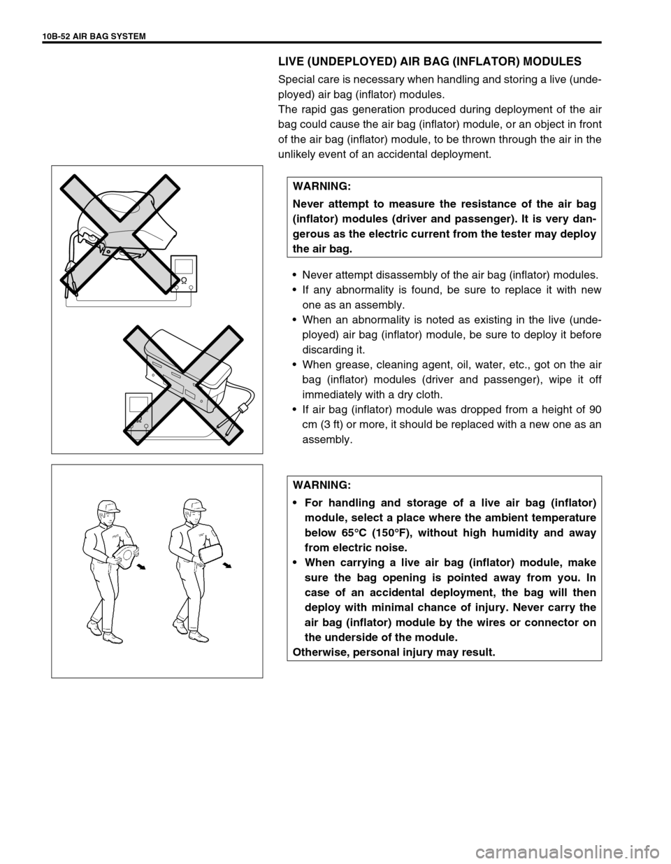 SUZUKI GRAND VITARA 1999 2.G Owners Manual 10B-52 AIR BAG SYSTEM
LIVE (UNDEPLOYED) AIR BAG (INFLATOR) MODULES
Special care is necessary when handling and storing a live (unde-
ployed) air bag (inflator) modules.
The rapid gas generation produc SUZUKI GRAND VITARA 1999 2.G Owners Manual 10B-52 AIR BAG SYSTEM
LIVE (UNDEPLOYED) AIR BAG (INFLATOR) MODULES
Special care is necessary when handling and storing a live (unde-
ployed) air bag (inflator) modules.
The rapid gas generation produc