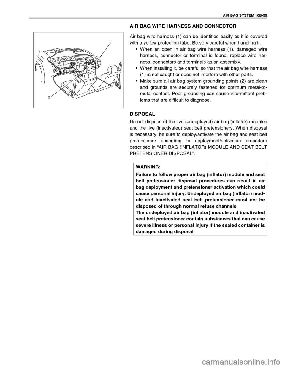 SUZUKI GRAND VITARA 1999 2.G Owners Manual AIR BAG SYSTEM 10B-55
AIR BAG WIRE HARNESS AND CONNECTOR
Air bag wire harness (1) can be identified easily as it is covered
with a yellow protection tube. Be very careful when handling it.
•When an SUZUKI GRAND VITARA 1999 2.G Owners Manual AIR BAG SYSTEM 10B-55
AIR BAG WIRE HARNESS AND CONNECTOR
Air bag wire harness (1) can be identified easily as it is covered
with a yellow protection tube. Be very careful when handling it.
•When an