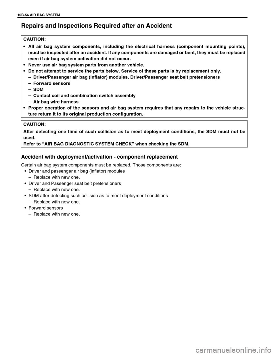 SUZUKI GRAND VITARA 1999 2.G Owners Manual 10B-56 AIR BAG SYSTEM
Repairs and Inspections Required after an Accident
Accident with deployment/activation - component replacement
Certain air bag system components must be replaced. Those component