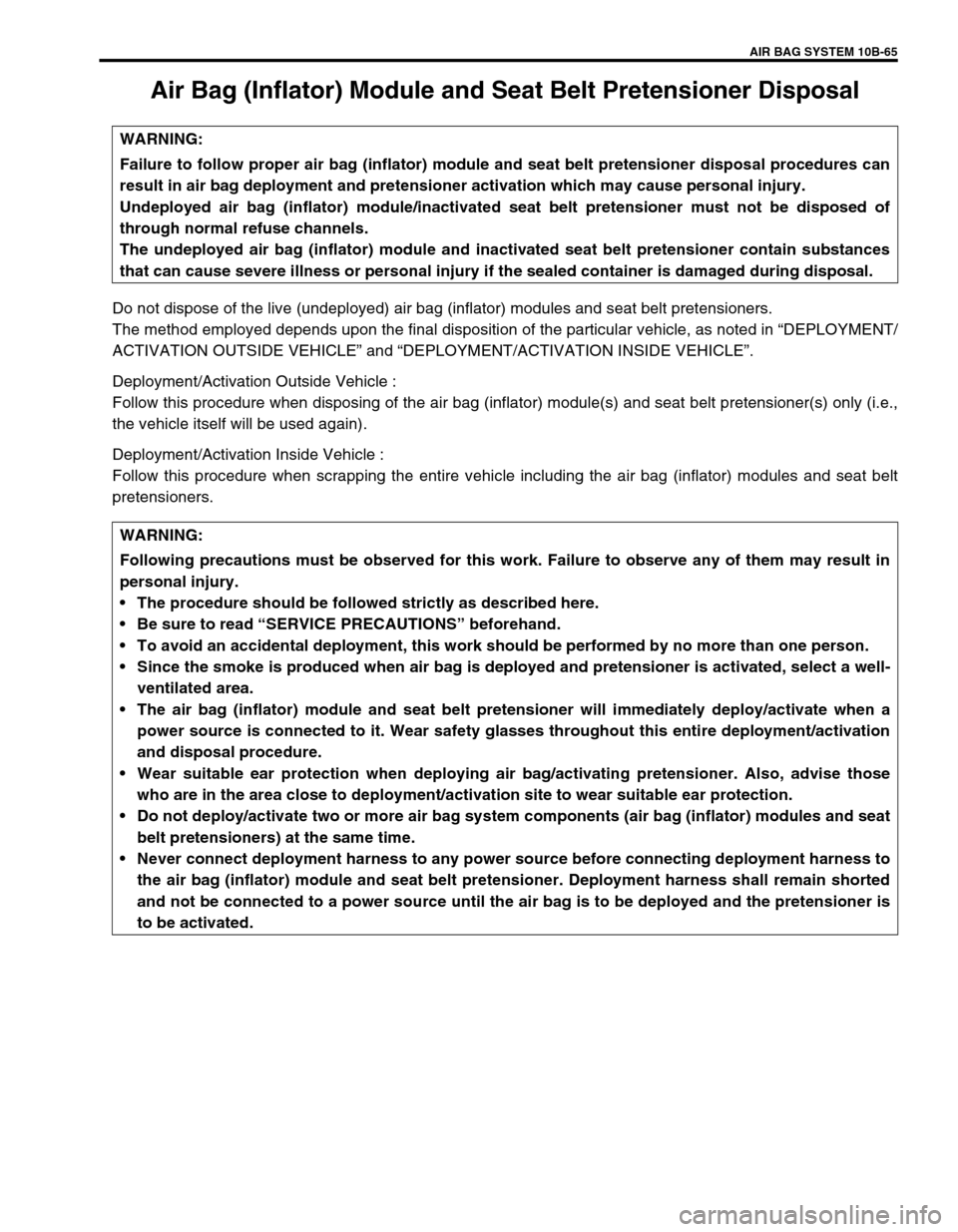 SUZUKI GRAND VITARA 1999 2.G Owners Manual AIR BAG SYSTEM 10B-65
Air Bag (Inflator) Module and Seat Belt Pretensioner Disposal
Do not dispose of the live (undeployed) air bag (inflator) modules and seat belt pretensioners.
The method employed 