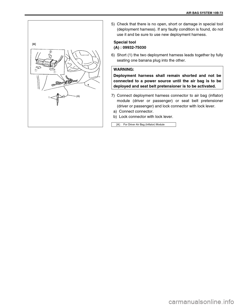 SUZUKI GRAND VITARA 1999 2.G Owners Manual AIR BAG SYSTEM 10B-73
5) Check that there is no open, short or damage in special tool
(deployment harness). If any faulty condition is found, do not
use it and be sure to use new deployment harness.
S SUZUKI GRAND VITARA 1999 2.G Owners Manual AIR BAG SYSTEM 10B-73
5) Check that there is no open, short or damage in special tool
(deployment harness). If any faulty condition is found, do not
use it and be sure to use new deployment harness.
S