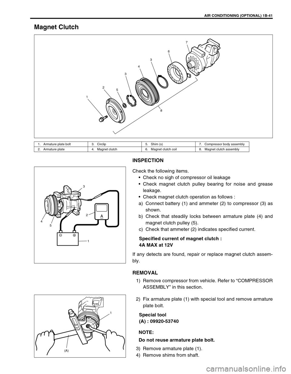 SUZUKI GRAND VITARA 1999 2.G Repair Manual AIR CONDITIONING (OPTIONAL) 1B-41
Magnet Clutch
INSPECTION
Check the following items.
Check no sigh of compressor oil leakage
Check magnet clutch pulley bearing for noise and grease
leakage.
Check SUZUKI GRAND VITARA 1999 2.G Repair Manual AIR CONDITIONING (OPTIONAL) 1B-41
Magnet Clutch
INSPECTION
Check the following items.
Check no sigh of compressor oil leakage
Check magnet clutch pulley bearing for noise and grease
leakage.
Check