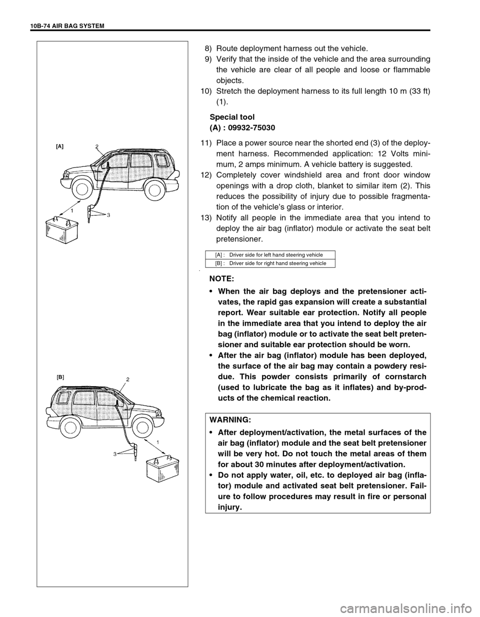 SUZUKI GRAND VITARA 1999 2.G Owners Manual 10B-74 AIR BAG SYSTEM
8) Route deployment harness out the vehicle.
9) Verify that the inside of the vehicle and the area surrounding
the vehicle are clear of all people and loose or flammable
objects SUZUKI GRAND VITARA 1999 2.G Owners Manual 10B-74 AIR BAG SYSTEM
8) Route deployment harness out the vehicle.
9) Verify that the inside of the vehicle and the area surrounding
the vehicle are clear of all people and loose or flammable
objects