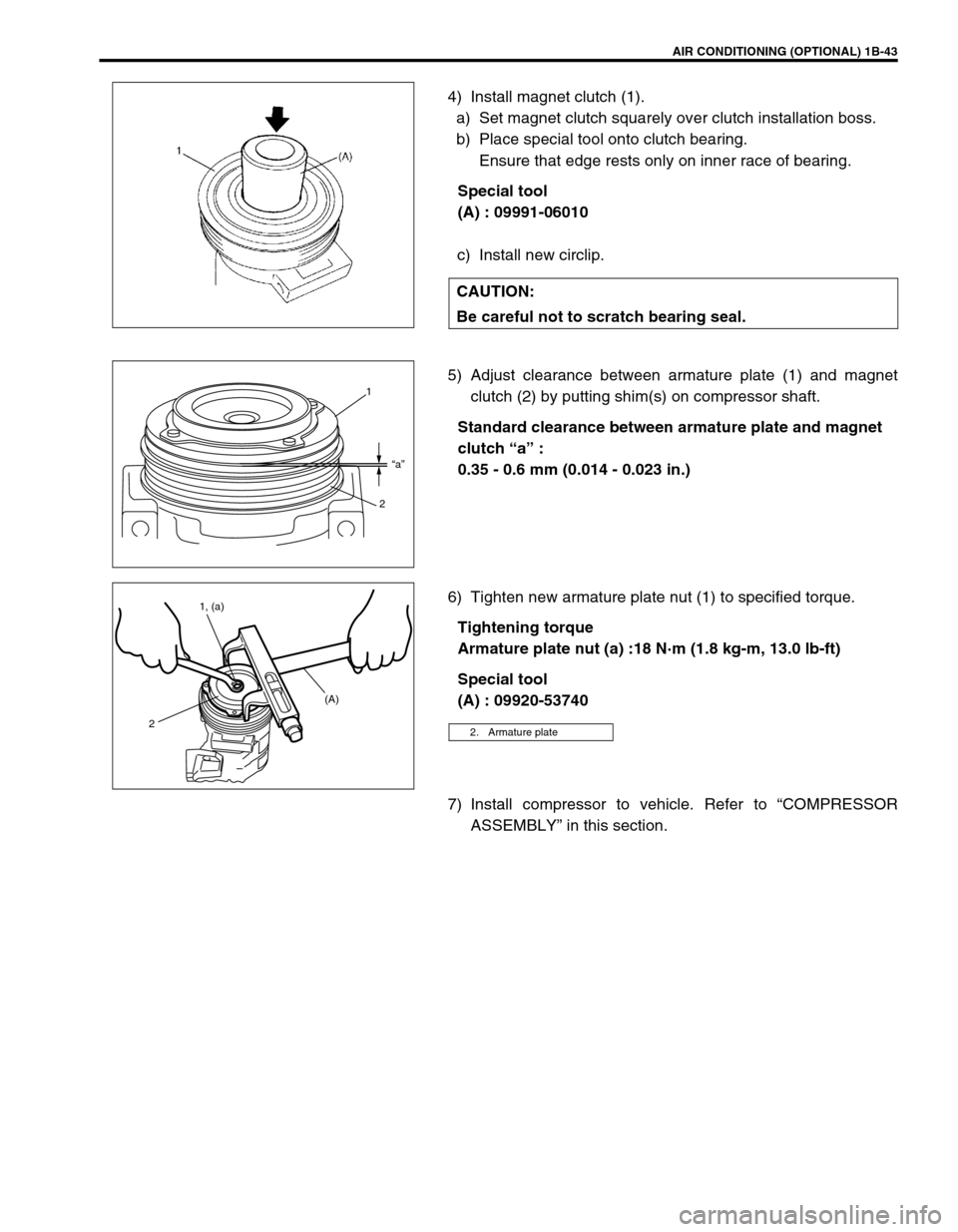 SUZUKI GRAND VITARA 1999 2.G Repair Manual AIR CONDITIONING (OPTIONAL) 1B-43
4) Install magnet clutch (1).
a) Set magnet clutch squarely over clutch installation boss.
b) Place special tool onto clutch bearing.
Ensure that edge rests only on SUZUKI GRAND VITARA 1999 2.G Repair Manual AIR CONDITIONING (OPTIONAL) 1B-43
4) Install magnet clutch (1).
a) Set magnet clutch squarely over clutch installation boss.
b) Place special tool onto clutch bearing.
Ensure that edge rests only on