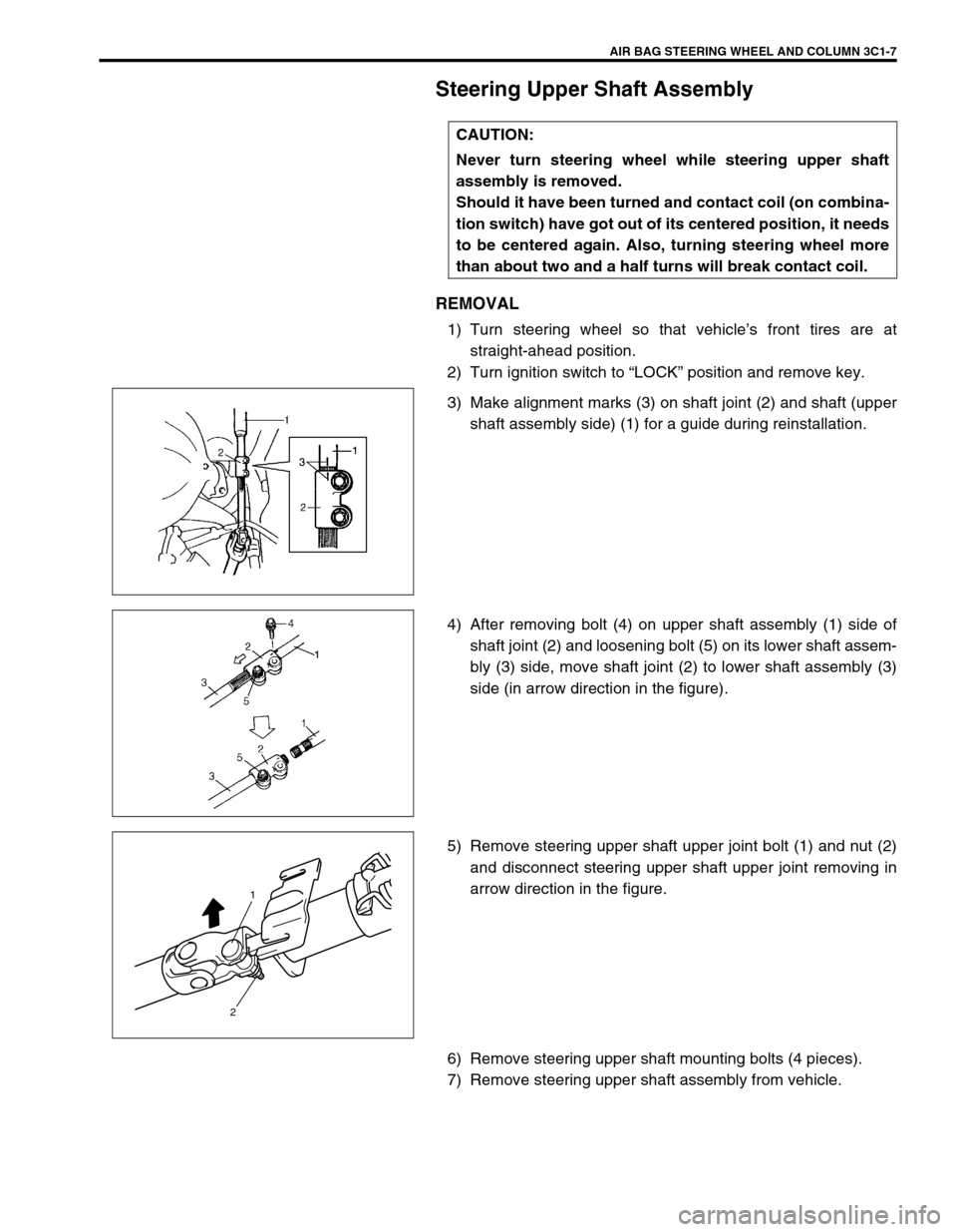 SUZUKI GRAND VITARA 1999 2.G Manual Online AIR BAG STEERING WHEEL AND COLUMN 3C1-7
Steering Upper Shaft Assembly
REMOVAL
1) Turn steering wheel so that vehicle’s front tires are at
straight-ahead position.
2) Turn ignition switch to “LOCK SUZUKI GRAND VITARA 1999 2.G Manual Online AIR BAG STEERING WHEEL AND COLUMN 3C1-7
Steering Upper Shaft Assembly
REMOVAL
1) Turn steering wheel so that vehicle’s front tires are at
straight-ahead position.
2) Turn ignition switch to “LOCK