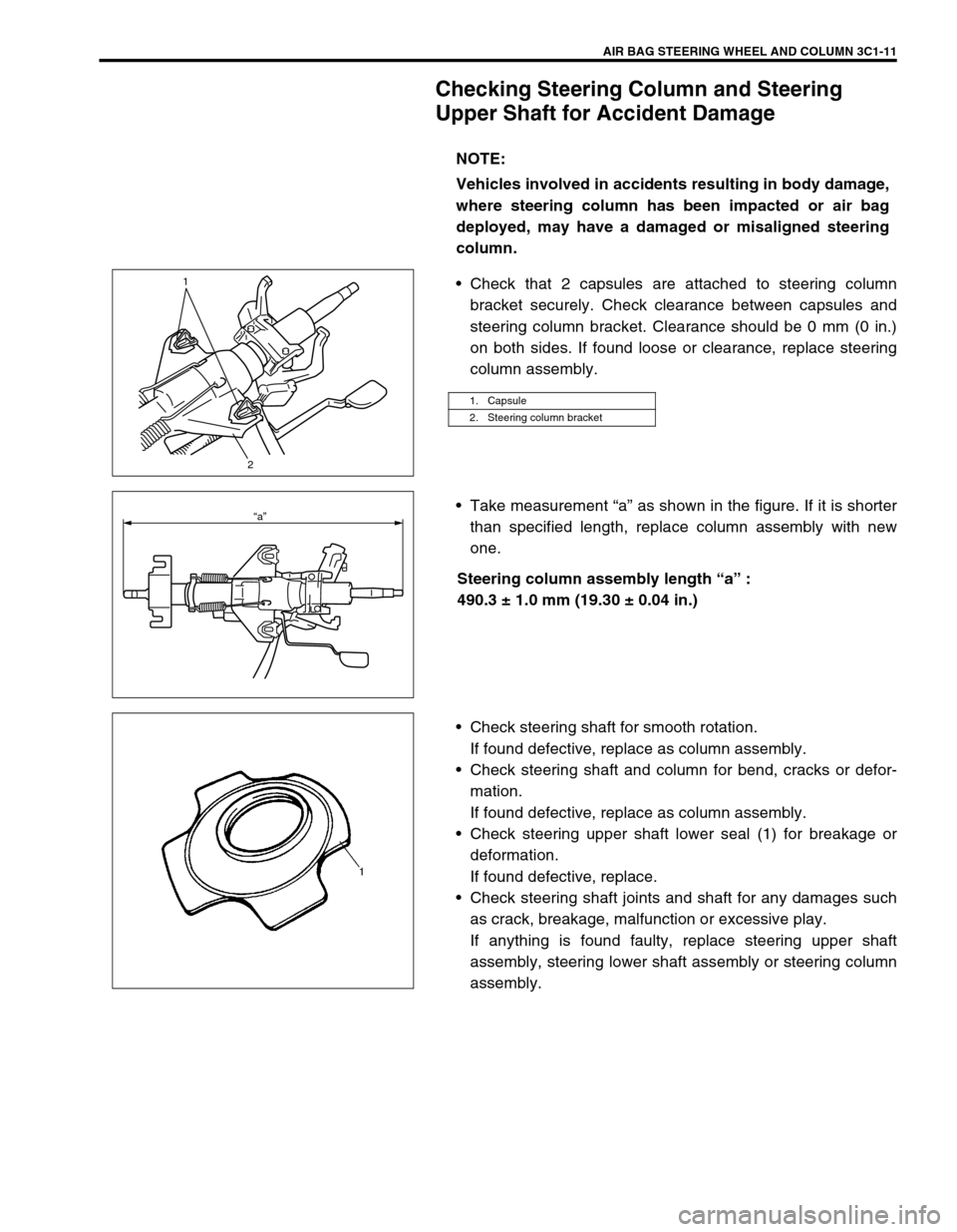SUZUKI GRAND VITARA 1999 2.G Manual Online AIR BAG STEERING WHEEL AND COLUMN 3C1-11
Checking Steering Column and Steering
Upper Shaft for Accident Damage
Check that 2 capsules are attached to steering column
bracket securely. Check clearance SUZUKI GRAND VITARA 1999 2.G Manual Online AIR BAG STEERING WHEEL AND COLUMN 3C1-11
Checking Steering Column and Steering
Upper Shaft for Accident Damage
Check that 2 capsules are attached to steering column
bracket securely. Check clearance