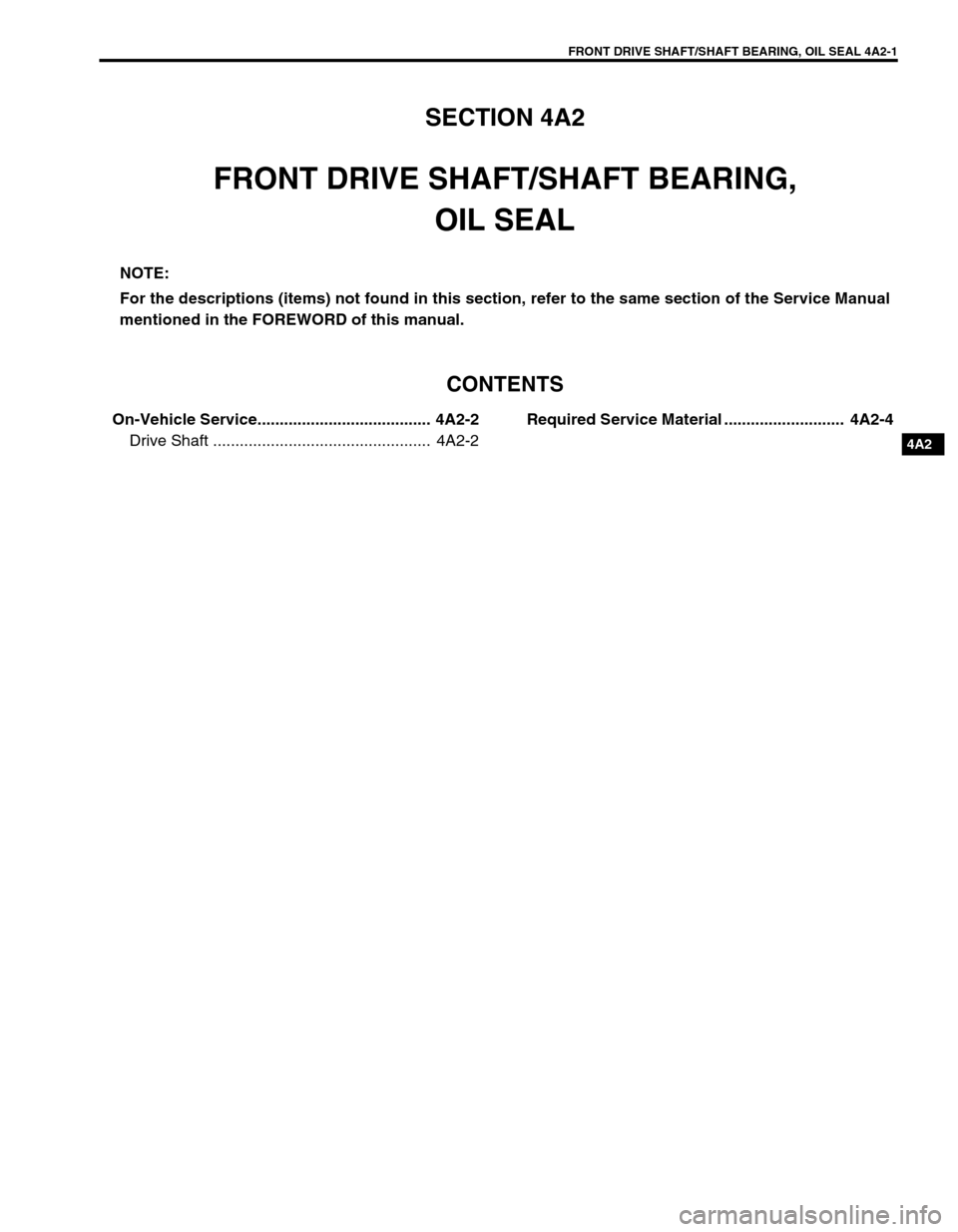 SUZUKI GRAND VITARA 1999 2.G Owners Manual FRONT DRIVE SHAFT/SHAFT BEARING, OIL SEAL 4A2-1
4A2
SECTION 4A2
FRONT DRIVE SHAFT/SHAFT BEARING, 
OIL SEAL
CONTENTS
On-Vehicle Service....................................... 4A2-2
Drive Shaft ........