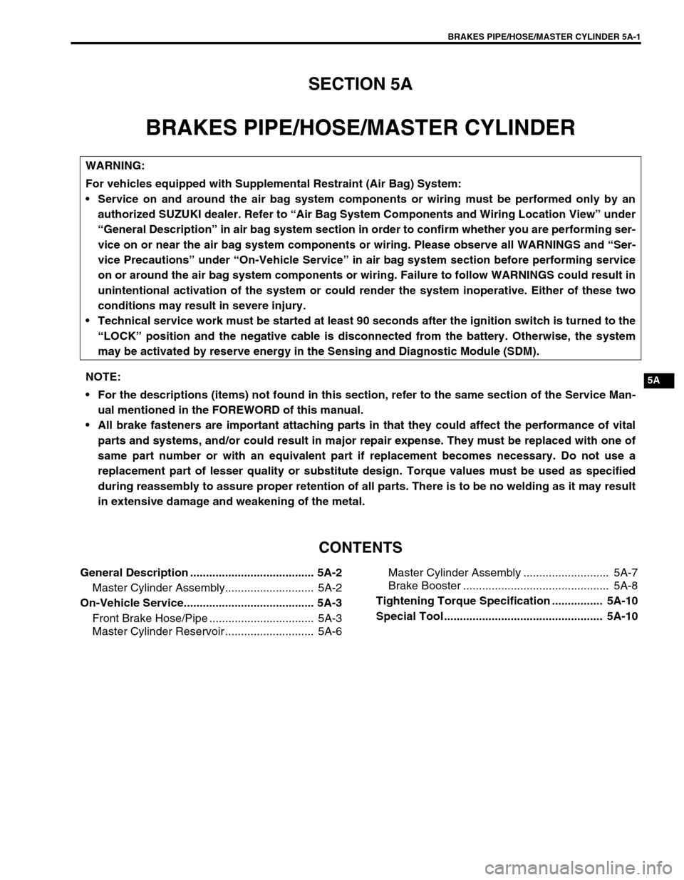 SUZUKI GRAND VITARA 2001 2.G User Guide BRAKES PIPE/HOSE/MASTER CYLINDER 5A-1
5A
SECTION 5A
BRAKES PIPE/HOSE/MASTER CYLINDER
CONTENTS
General Description ....................................... 5A-2
Master Cylinder Assembly.................