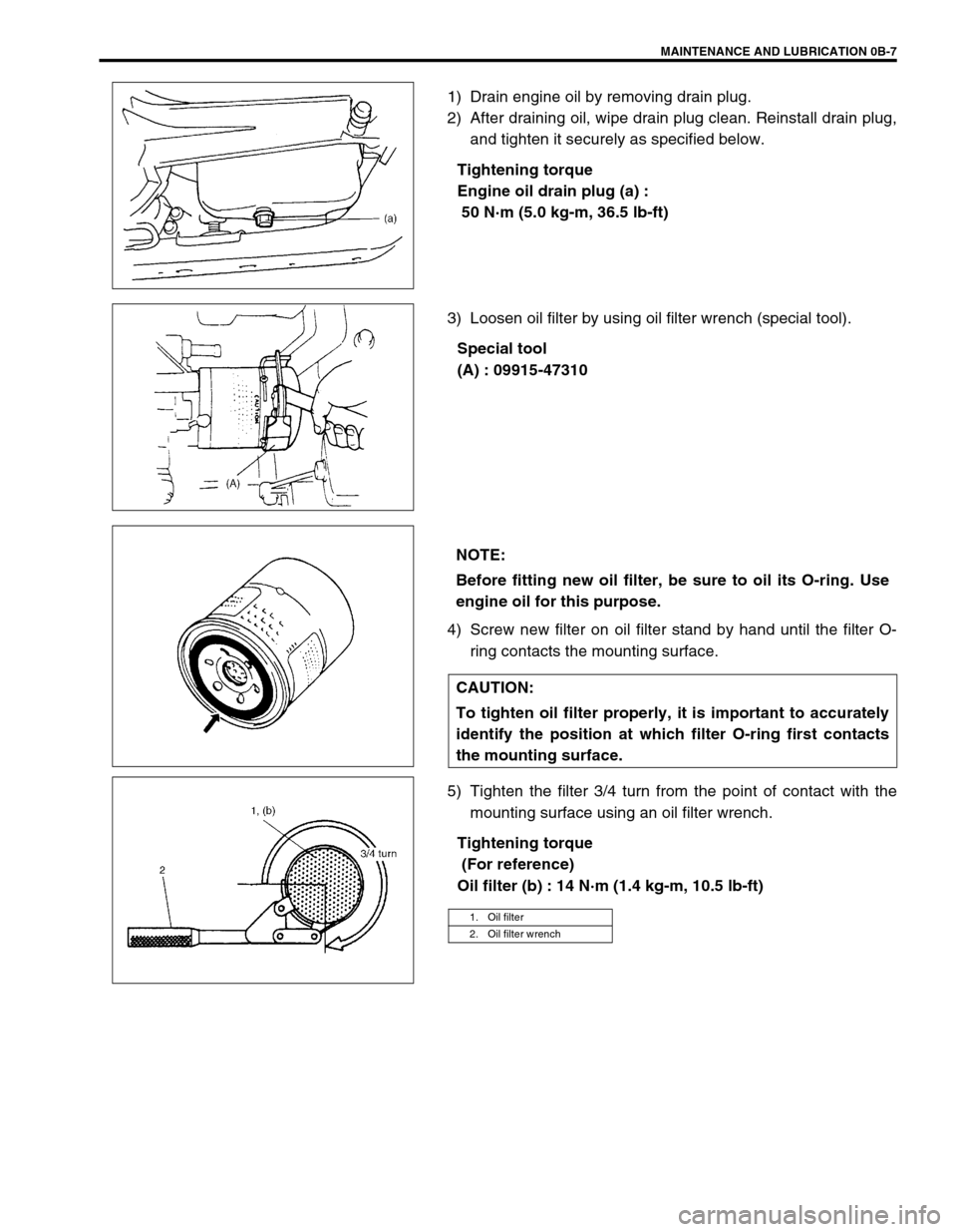 SUZUKI GRAND VITARA 2001 2.G User Guide MAINTENANCE AND LUBRICATION 0B-7
1) Drain engine oil by removing drain plug.
2) After draining oil, wipe drain plug clean. Reinstall drain plug,
and tighten it securely as specified below.
Tightening 