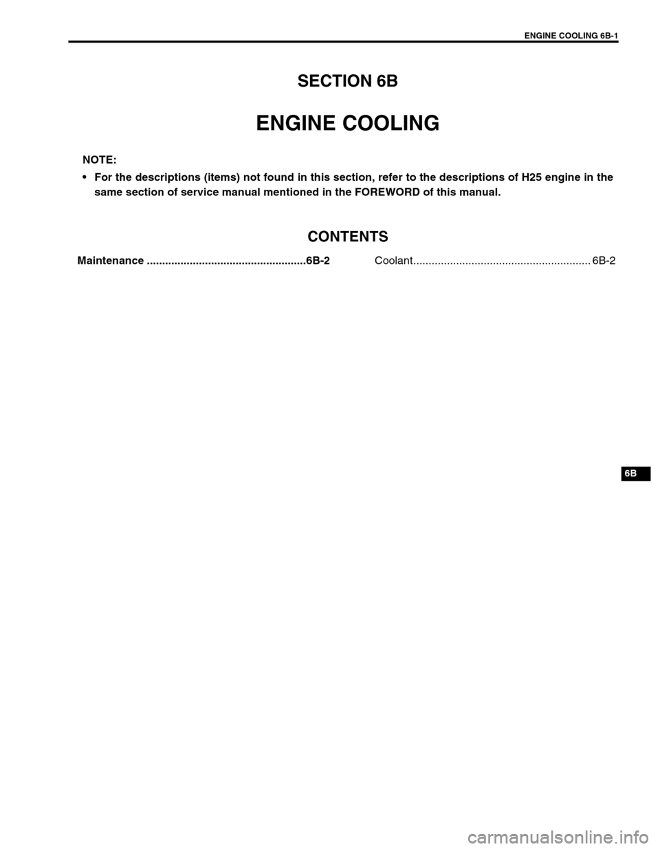 SUZUKI GRAND VITARA 2001 2.G Owners Manual ENGINE COOLING 6B-1
6B
SECTION 6B
ENGINE COOLING
CONTENTS
Maintenance ....................................................6B-2Coolant.......................................................... 6B-2
NO SUZUKI GRAND VITARA 2001 2.G Owners Manual ENGINE COOLING 6B-1
6B
SECTION 6B
ENGINE COOLING
CONTENTS
Maintenance ....................................................6B-2Coolant.......................................................... 6B-2
NO