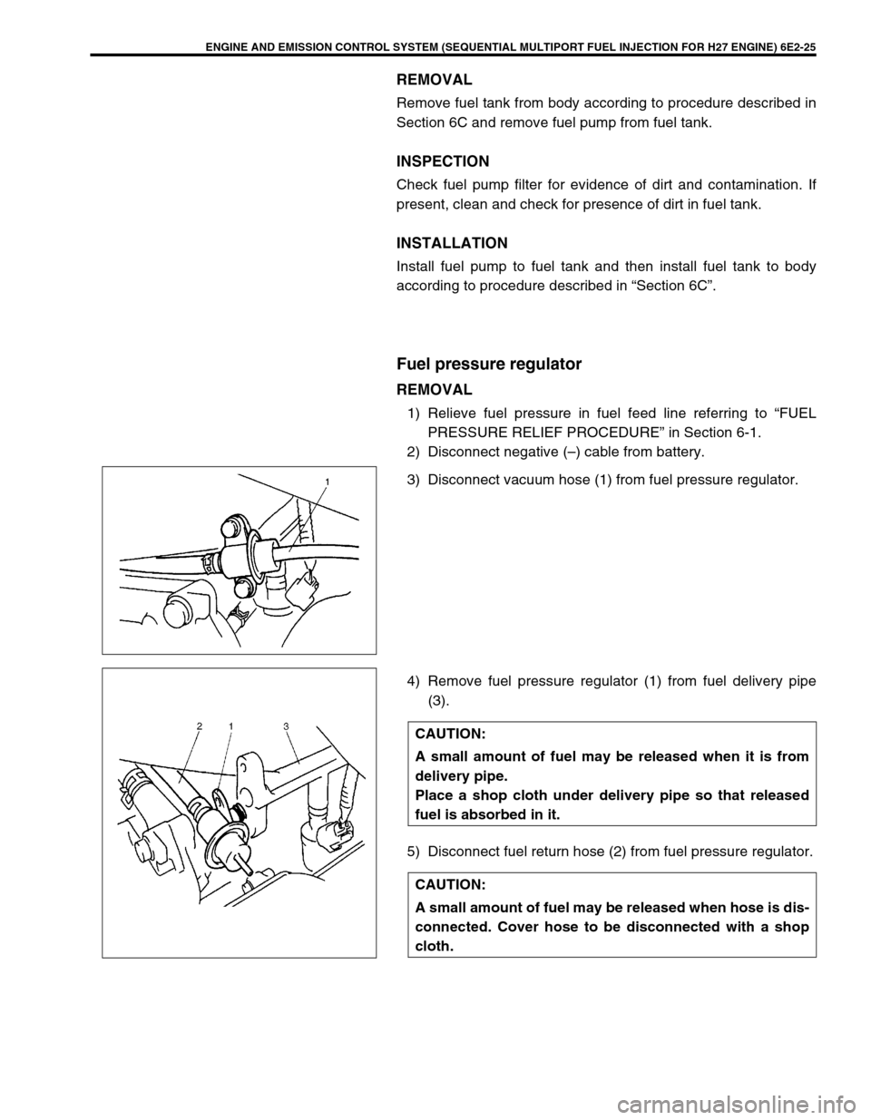 SUZUKI GRAND VITARA 2001 2.G Owners Manual ENGINE AND EMISSION CONTROL SYSTEM (SEQUENTIAL MULTIPORT FUEL INJECTION FOR H27 ENGINE) 6E2-25
REMOVAL
Remove fuel tank from body according to procedure described in
Section 6C and remove fuel pump fr SUZUKI GRAND VITARA 2001 2.G Owners Manual ENGINE AND EMISSION CONTROL SYSTEM (SEQUENTIAL MULTIPORT FUEL INJECTION FOR H27 ENGINE) 6E2-25
REMOVAL
Remove fuel tank from body according to procedure described in
Section 6C and remove fuel pump fr