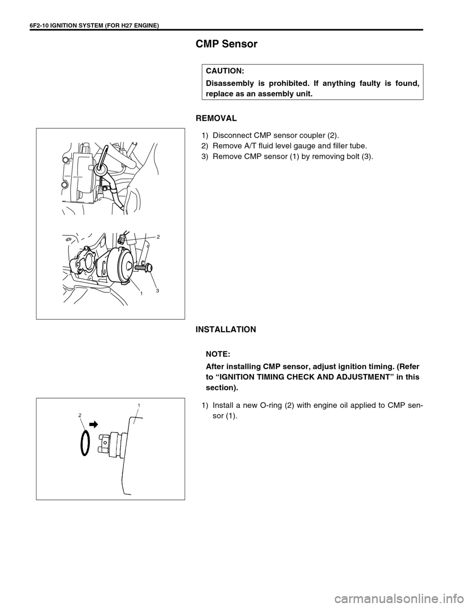 SUZUKI GRAND VITARA 2001 2.G Owners Manual 6F2-10 IGNITION SYSTEM (FOR H27 ENGINE)
CMP Sensor
REMOVAL
1) Disconnect CMP sensor coupler (2).
2) Remove A/T fluid level gauge and filler tube.
3) Remove CMP sensor (1) by removing bolt (3).
INSTALL