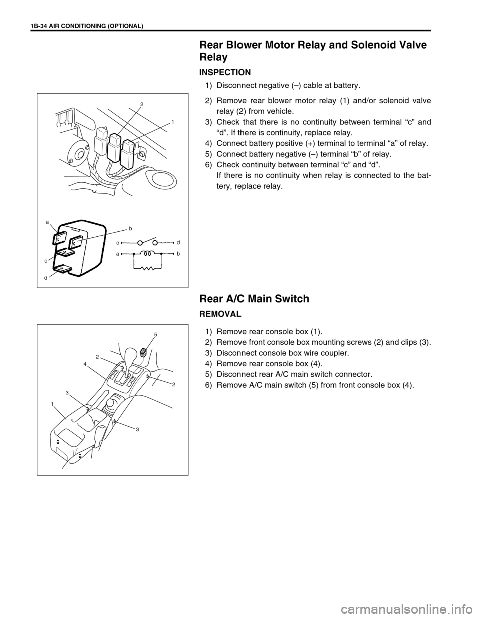 SUZUKI GRAND VITARA 2001 2.G User Guide 1B-34 AIR CONDITIONING (OPTIONAL)
Rear Blower Motor Relay and Solenoid Valve 
Relay
INSPECTION
1) Disconnect negative (–) cable at battery.
2) Remove rear blower motor relay (1) and/or solenoid valv