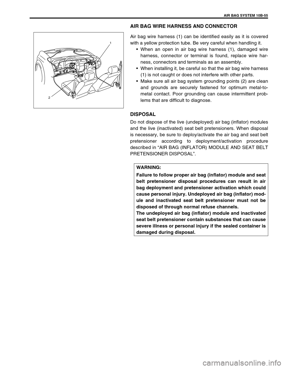 SUZUKI GRAND VITARA 2001 2.G Workshop Manual AIR BAG SYSTEM 10B-55
AIR BAG WIRE HARNESS AND CONNECTOR
Air bag wire harness (1) can be identified easily as it is covered
with a yellow protection tube. Be very careful when handling it.
•When an 