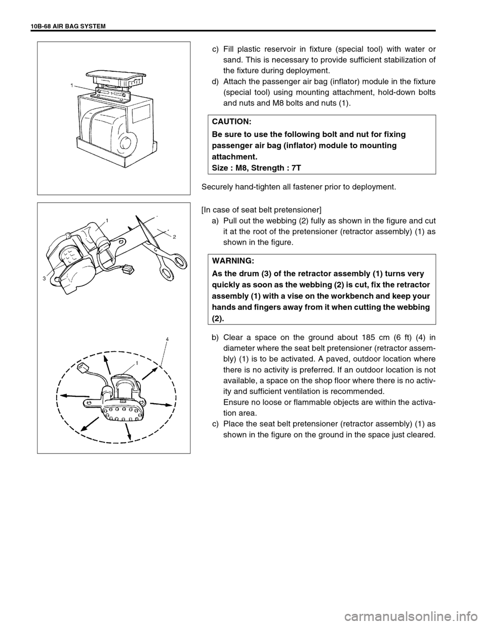 SUZUKI GRAND VITARA 2001 2.G Owners Manual 10B-68 AIR BAG SYSTEM
c) Fill plastic reservoir in fixture (special tool) with water or
sand. This is necessary to provide sufficient stabilization of
the fixture during deployment.
d) Attach the pass