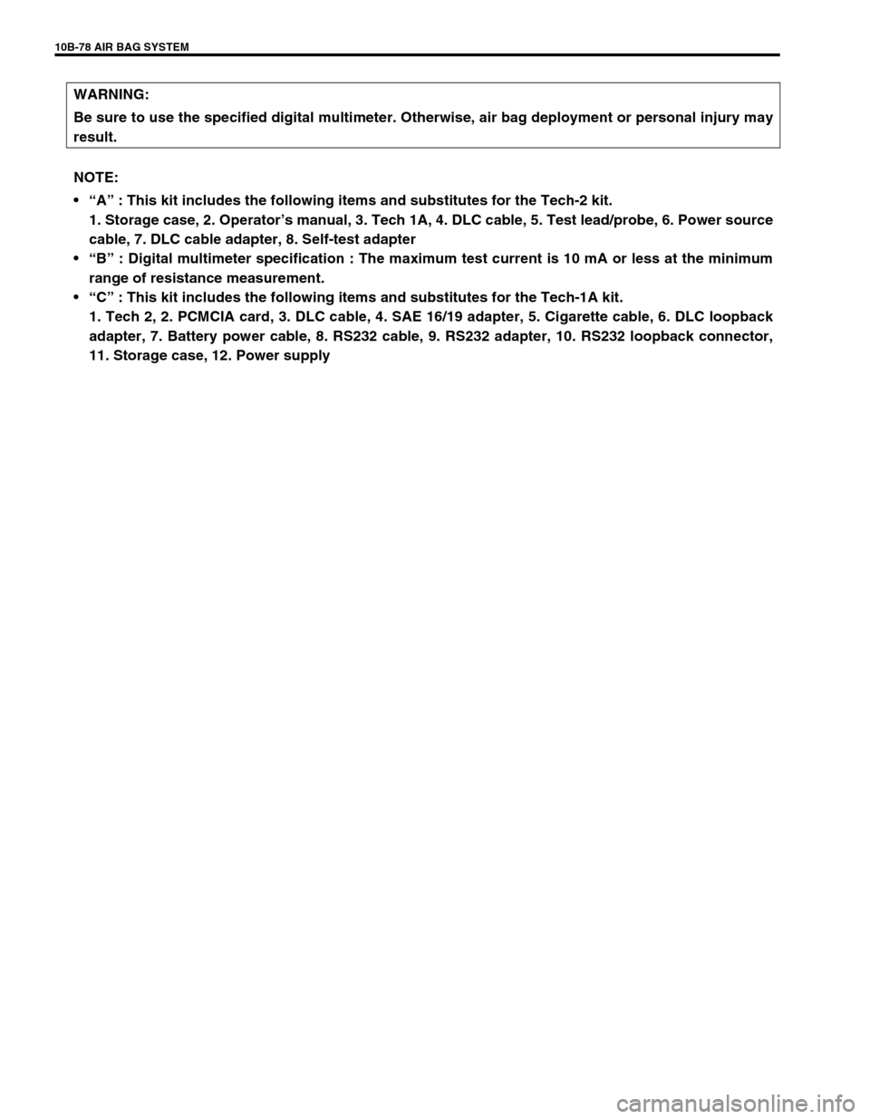 SUZUKI GRAND VITARA 2001 2.G Owners Manual 10B-78 AIR BAG SYSTEM
WARNING:
Be sure to use the specified digital multimeter. Otherwise, air bag deployment or personal injury may
result.
NOTE:
“A” : This kit includes the following items and 