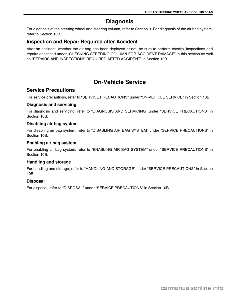 SUZUKI GRAND VITARA 2001 2.G Owners Manual AIR BAG STEERING WHEEL AND COLUMN 3C1-3
Diagnosis
For diagnosis of the steering wheel and steering column, refer to Section 3. For diagnosis of the air bag system,
refer to Section 10B.
Inspection and