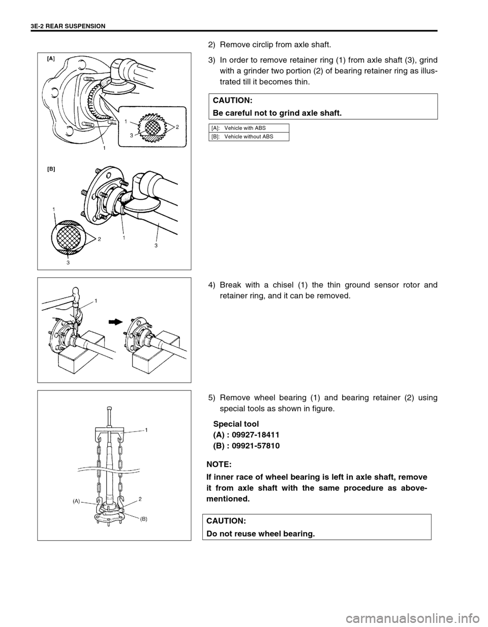 SUZUKI GRAND VITARA 2001 2.G User Guide 3E-2 REAR SUSPENSION
2) Remove circlip from axle shaft.
3) In order to remove retainer ring (1) from axle shaft (3), grind
with a grinder two portion (2) of bearing retainer ring as illus-
trated till SUZUKI GRAND VITARA 2001 2.G User Guide 3E-2 REAR SUSPENSION
2) Remove circlip from axle shaft.
3) In order to remove retainer ring (1) from axle shaft (3), grind
with a grinder two portion (2) of bearing retainer ring as illus-
trated till