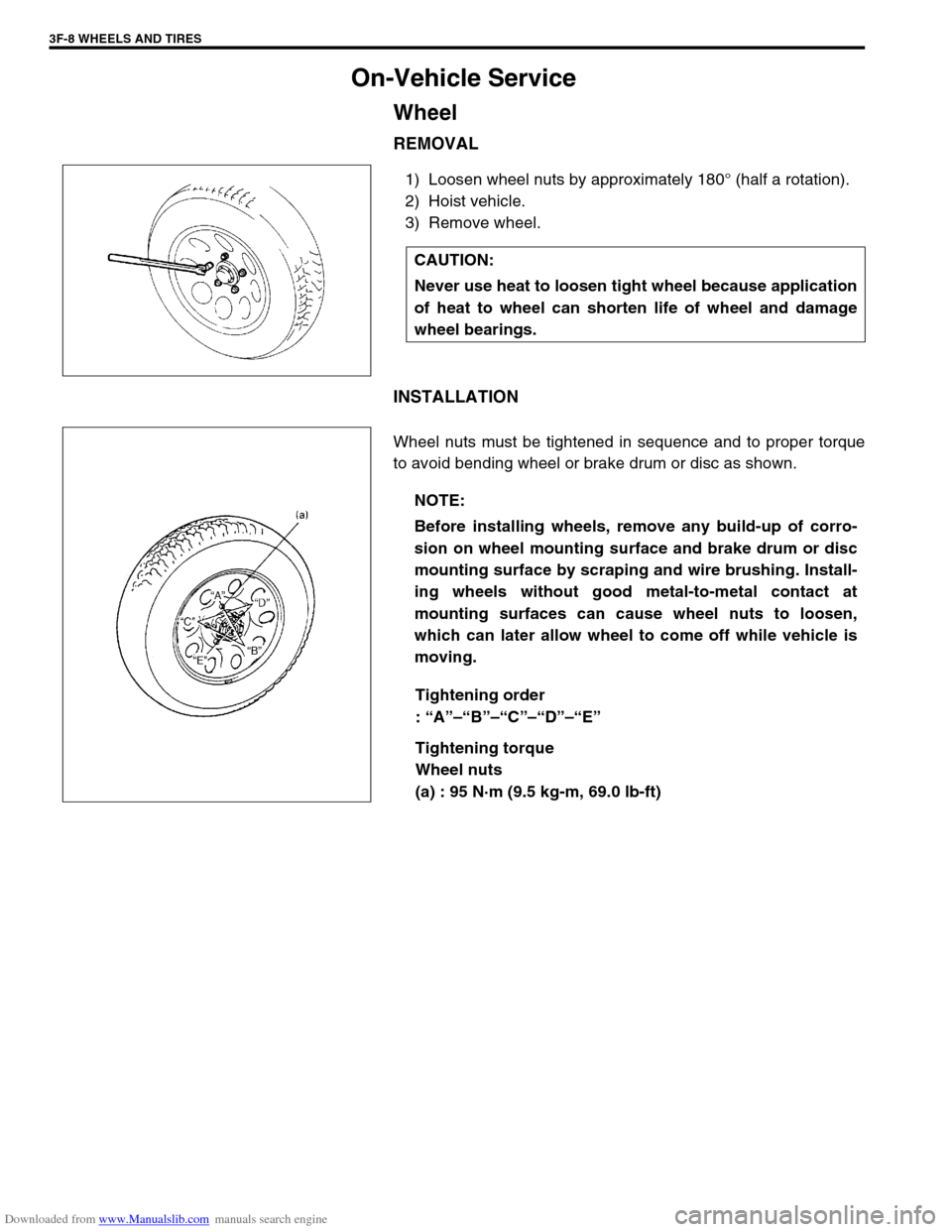 SUZUKI JIMNY 2005 3.G Service Workshop Manual Downloaded from www.Manualslib.com manuals search engine 3F-8 WHEELS AND TIRES
On-Vehicle Service
Wheel
REMOVAL
1) Loosen wheel nuts by approximately 180° (half a rotation).
2) Hoist vehicle.
3) Remo SUZUKI JIMNY 2005 3.G Service Workshop Manual Downloaded from www.Manualslib.com manuals search engine 3F-8 WHEELS AND TIRES
On-Vehicle Service
Wheel
REMOVAL
1) Loosen wheel nuts by approximately 180° (half a rotation).
2) Hoist vehicle.
3) Remo