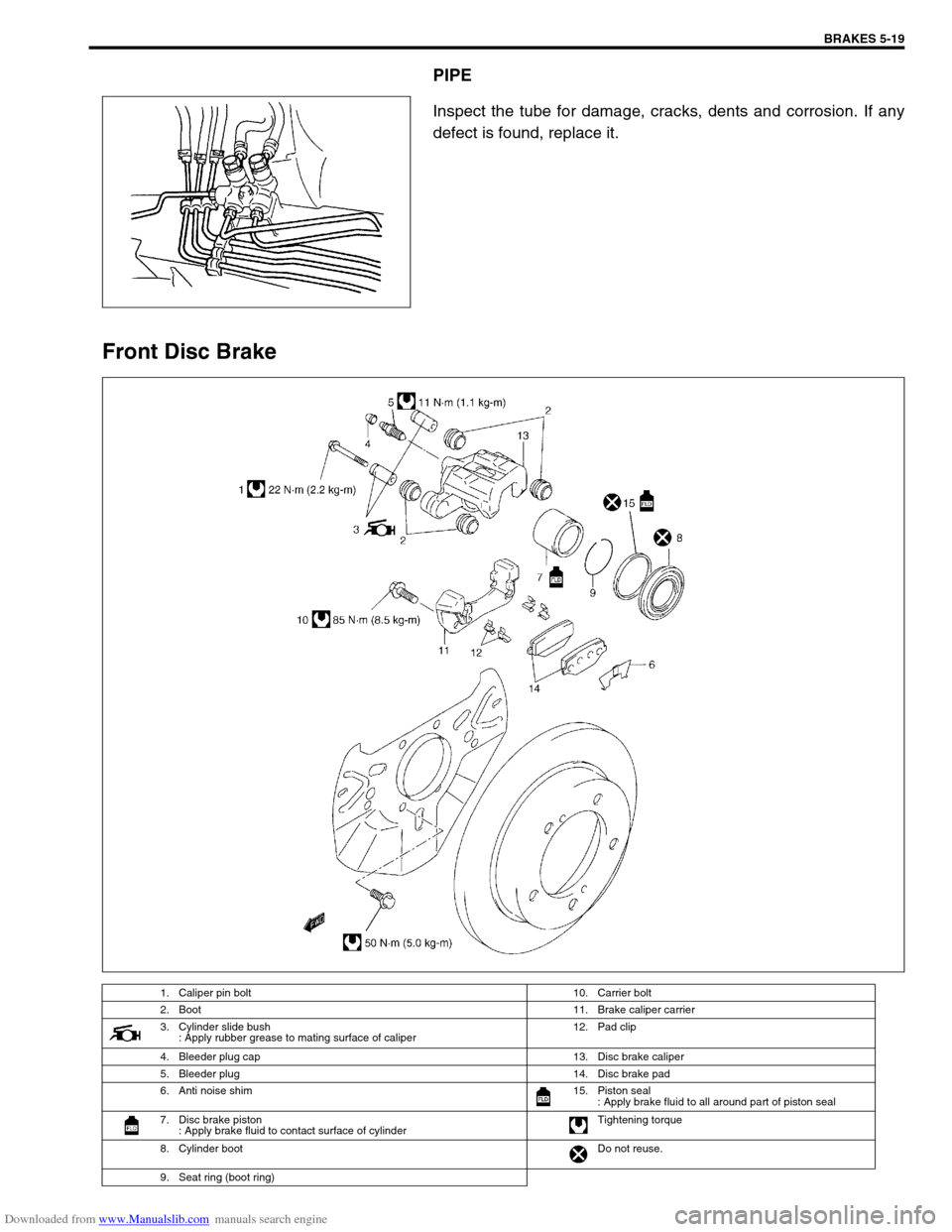 SUZUKI JIMNY 2005 3.G Service Workshop Manual Downloaded from www.Manualslib.com manuals search engine BRAKES 5-19
PIPE
Inspect the tube for damage, cracks, dents and corrosion. If any
defect is found, replace it.
Front Disc Brake
1. Caliper pin 