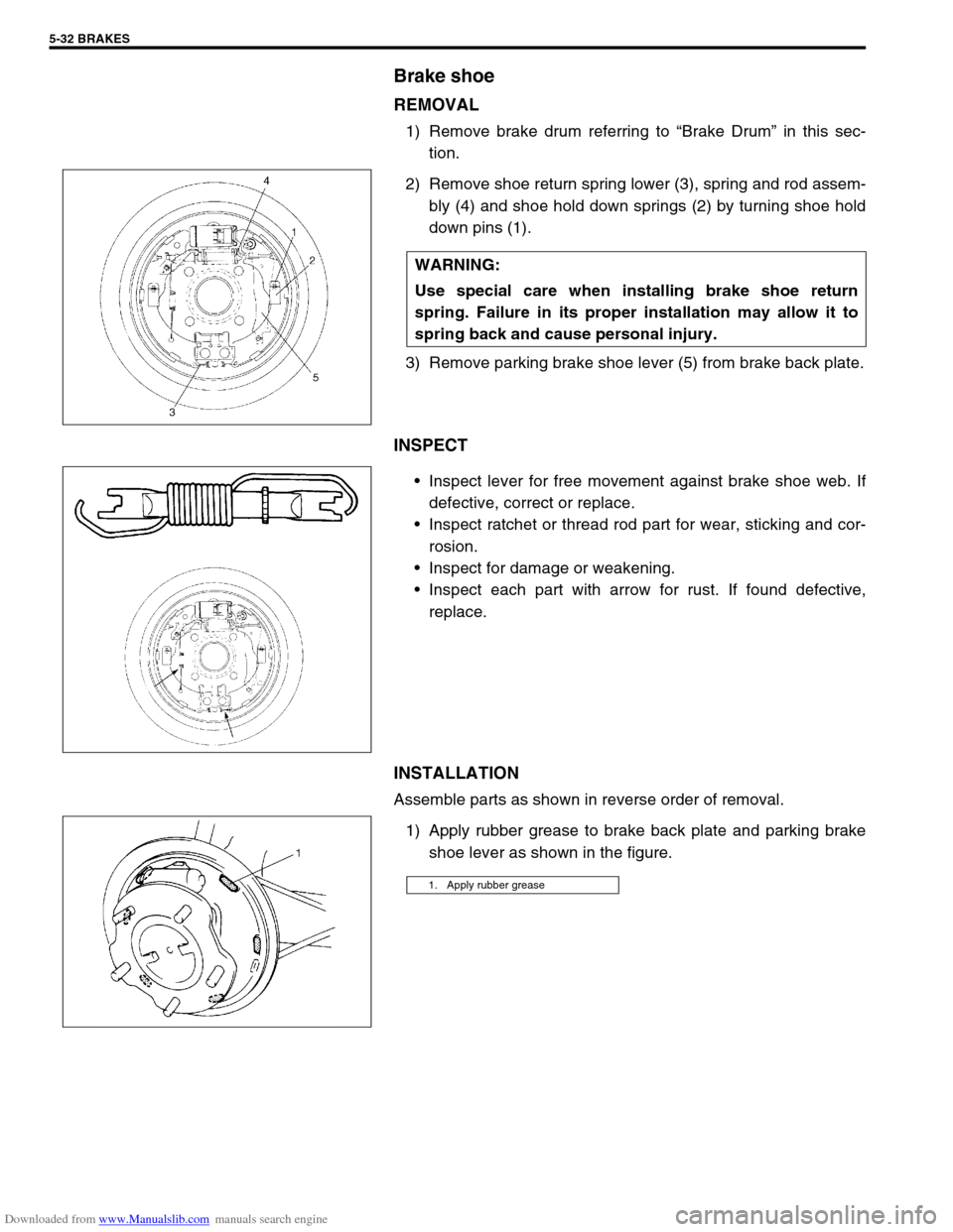 SUZUKI JIMNY 2005 3.G Service Workshop Manual Downloaded from www.Manualslib.com manuals search engine 5-32 BRAKES
Brake shoe
REMOVAL
1) Remove brake drum referring to “Brake Drum” in this sec-
tion.
2) Remove shoe return spring lower (3), sp SUZUKI JIMNY 2005 3.G Service Workshop Manual Downloaded from www.Manualslib.com manuals search engine 5-32 BRAKES
Brake shoe
REMOVAL
1) Remove brake drum referring to “Brake Drum” in this sec-
tion.
2) Remove shoe return spring lower (3), sp