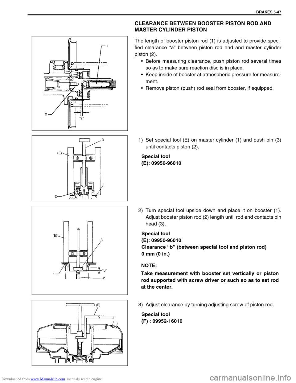 SUZUKI JIMNY 2005 3.G Service Workshop Manual Downloaded from www.Manualslib.com manuals search engine BRAKES 5-47
CLEARANCE BETWEEN BOOSTER PISTON ROD AND
MASTER CYLINDER PISTON
The length of booster piston rod (1) is adjusted to provide speci- SUZUKI JIMNY 2005 3.G Service Workshop Manual Downloaded from www.Manualslib.com manuals search engine BRAKES 5-47
CLEARANCE BETWEEN BOOSTER PISTON ROD AND
MASTER CYLINDER PISTON
The length of booster piston rod (1) is adjusted to provide speci-