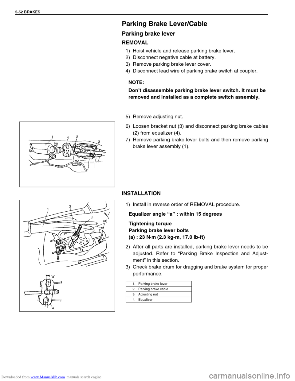 SUZUKI JIMNY 2005 3.G Service Workshop Manual Downloaded from www.Manualslib.com manuals search engine 5-52 BRAKES
Parking Brake Lever/Cable
Parking brake lever
REMOVAL
1) Hoist vehicle and release parking brake lever.
2) Disconnect negative cabl