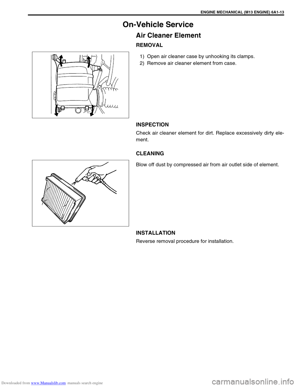 SUZUKI JIMNY 2005 3.G Service User Guide Downloaded from www.Manualslib.com manuals search engine ENGINE MECHANICAL (M13 ENGINE) 6A1-13
On-Vehicle Service
Air Cleaner Element
REMOVAL
1) Open air cleaner case by unhooking its clamps.
2) Remov