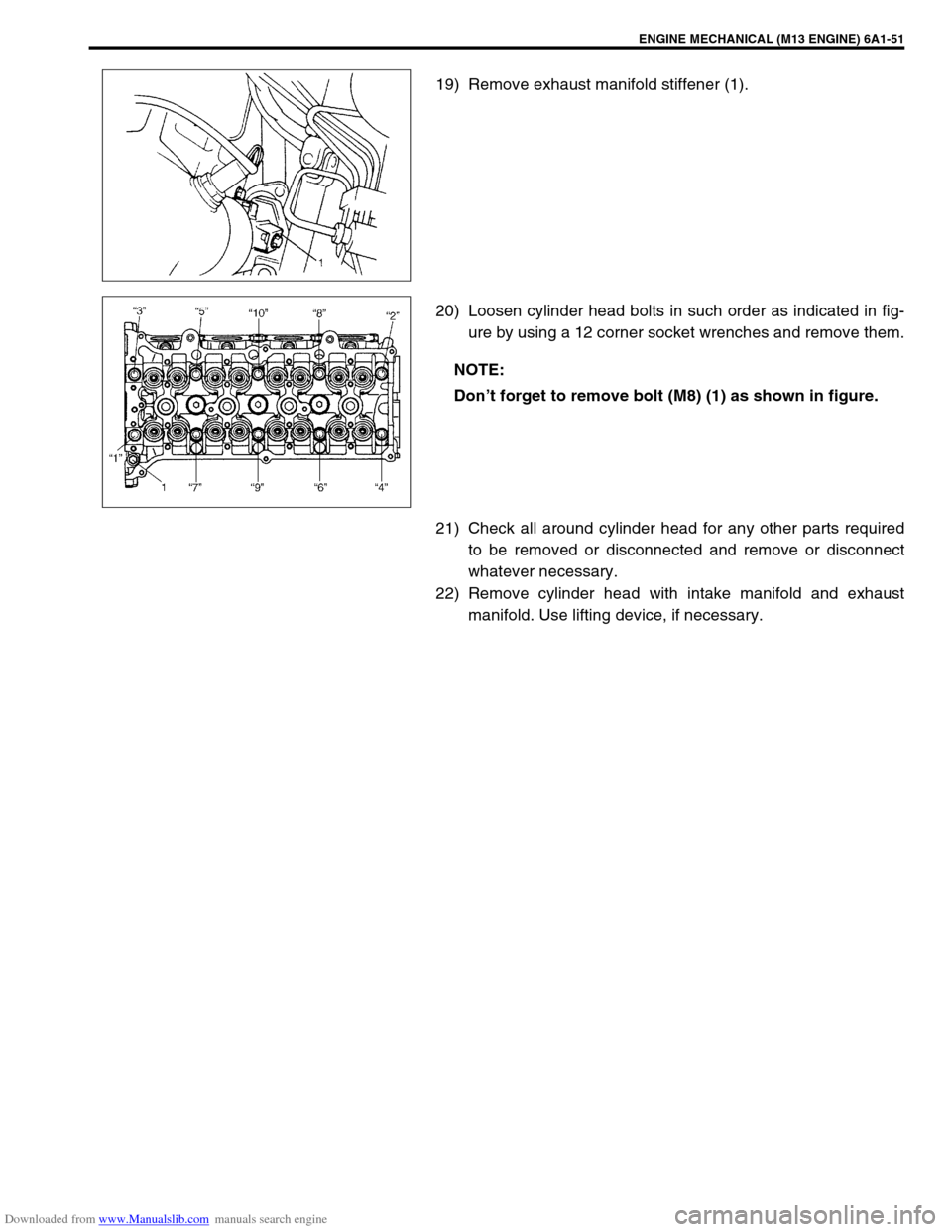 SUZUKI JIMNY 2005 3.G Service Workshop Manual Downloaded from www.Manualslib.com manuals search engine ENGINE MECHANICAL (M13 ENGINE) 6A1-51
19) Remove exhaust manifold stiffener (1).
20) Loosen cylinder head bolts in such order as indicated in f SUZUKI JIMNY 2005 3.G Service Workshop Manual Downloaded from www.Manualslib.com manuals search engine ENGINE MECHANICAL (M13 ENGINE) 6A1-51
19) Remove exhaust manifold stiffener (1).
20) Loosen cylinder head bolts in such order as indicated in f